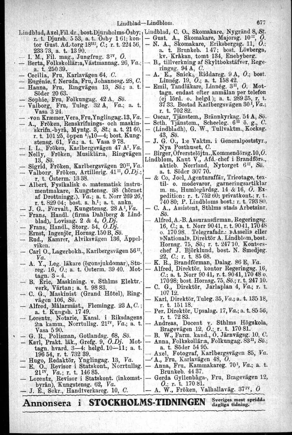 kv. Kråkan, tomt 134, Enebyberg. '.~.Berta, Folksk.ollär:a;Västmannag..26, Va.; "'""'\B" tillverkning af SkyltbokstäfVer,Rege,il. t. 250 39~. ringsg. 94'A, G.... Cecilia, Fru; :Karlavägen~64o, G..' A.