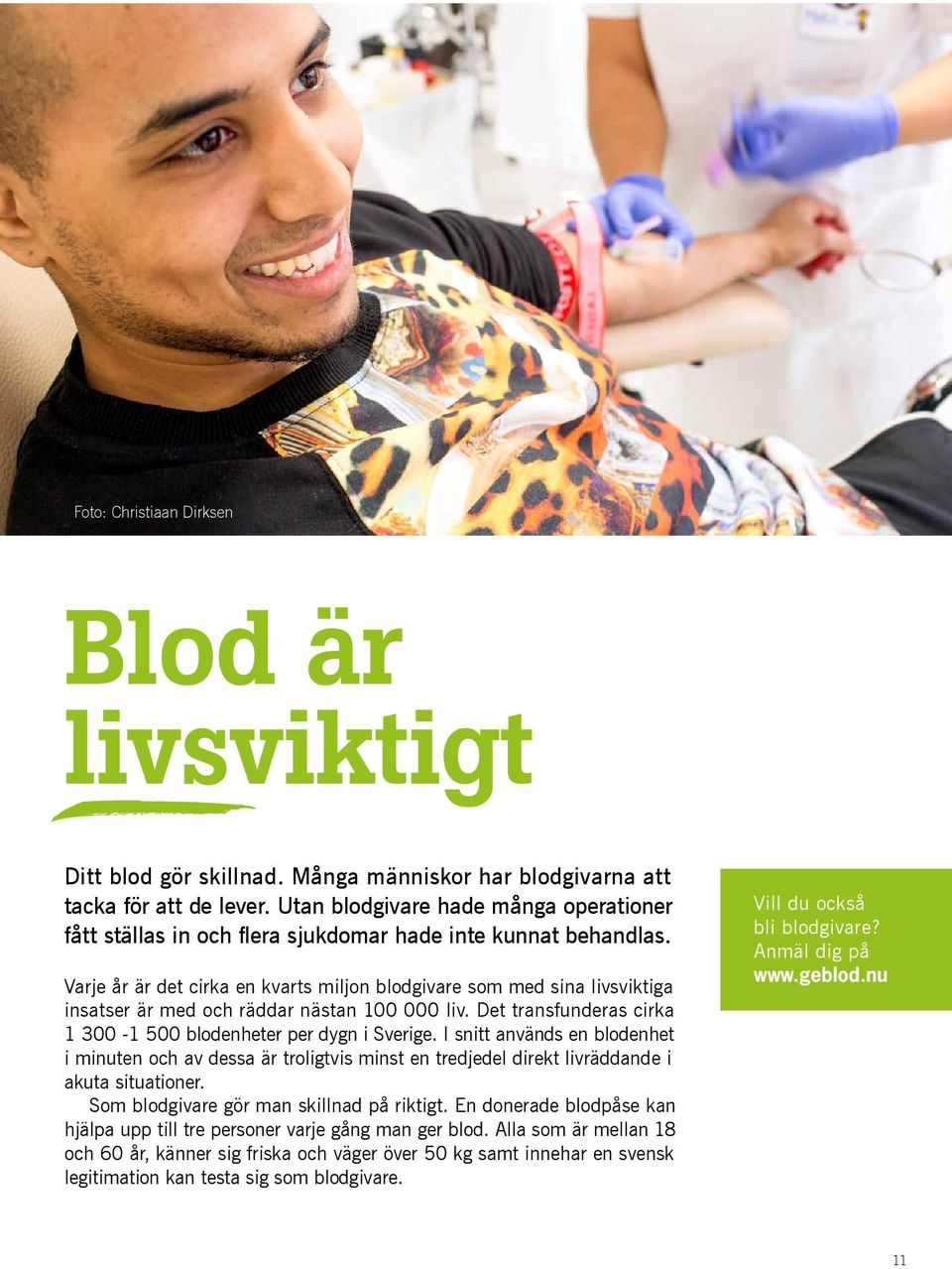 Varje år är det cirka en kvarts miljon blodgivare som med sina livsviktiga insatser är med och räddar nästan 100 000 liv. Det transfunderas cirka 1 300-1 500 blodenheter per dygn i Sverige.