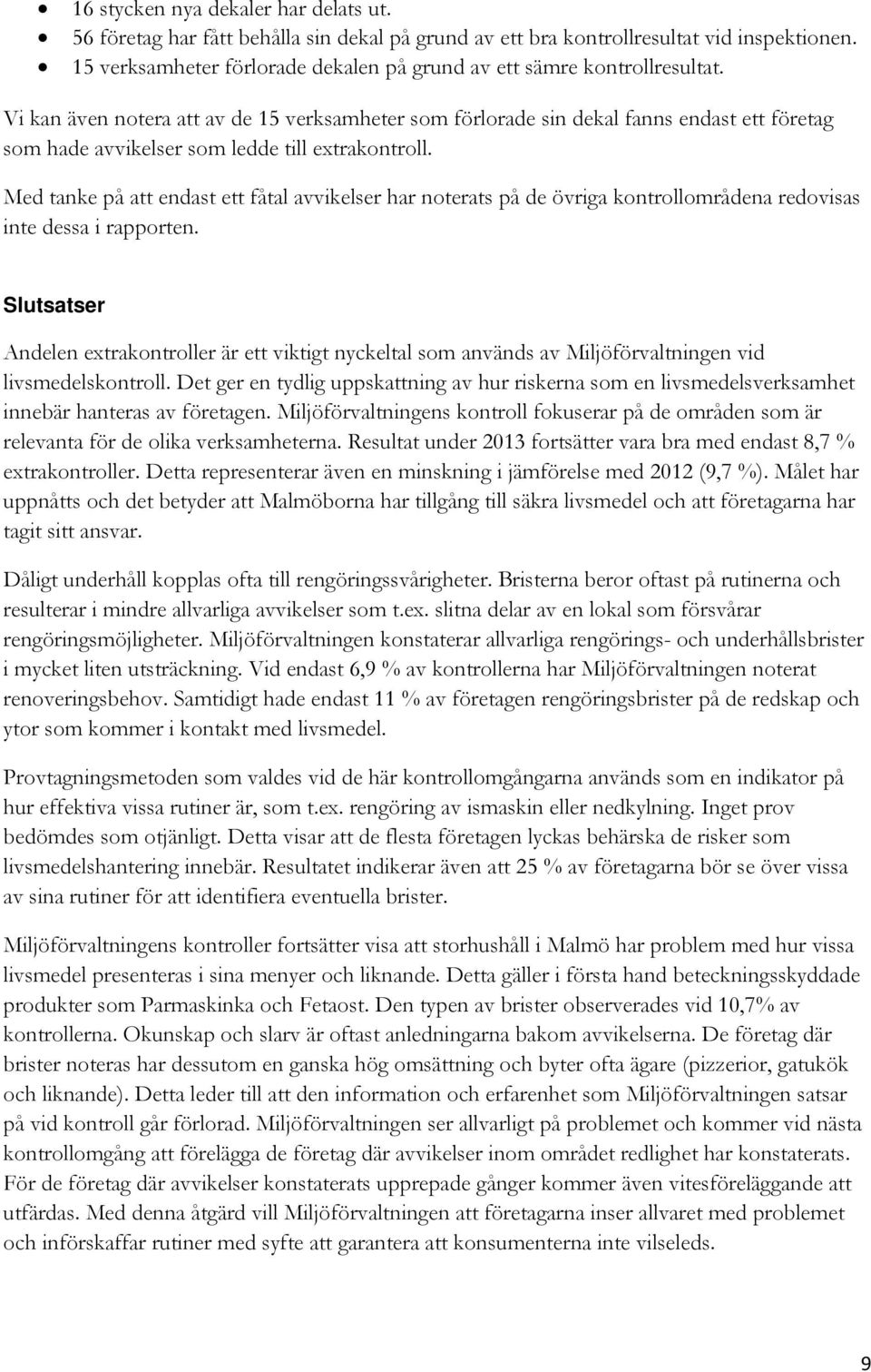 Vi kan även notera att av de 15 verksamheter som förlorade sin dekal fanns endast ett företag som hade avvikelser som ledde till extrakontroll.