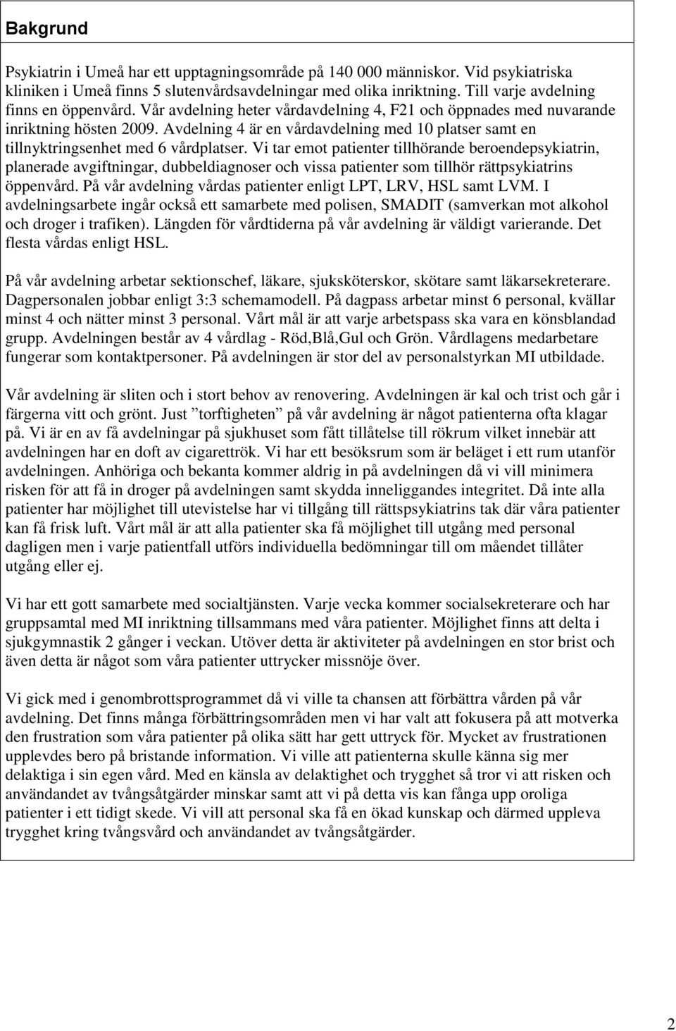 Avdelning 4 är en vårdavdelning med 10 platser samt en tillnyktringsenhet med 6 vårdplatser.