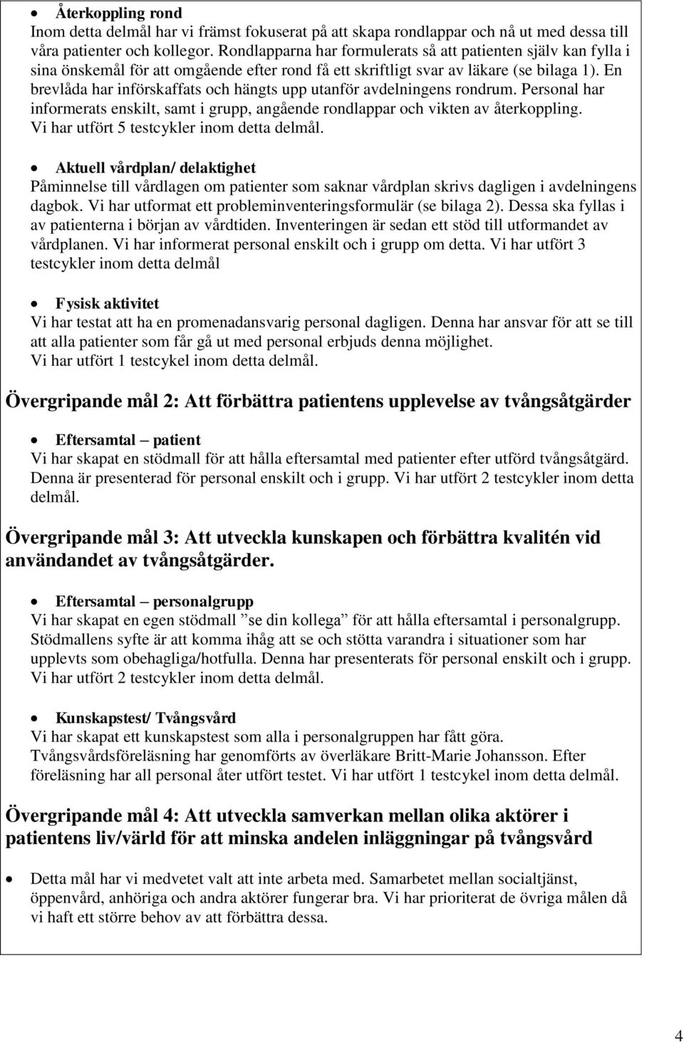 En brevlåda har införskaffats och hängts upp utanför avdelningens rondrum. Personal har informerats enskilt, samt i grupp, angående rondlappar och vikten av återkoppling.