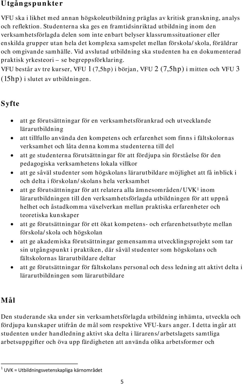 förskola/skola, föräldrar och omgivande samhälle. Vid avslutad utbildning ska studenten ha en dokumenterad praktisk yrkesteori se begreppsförklaring.