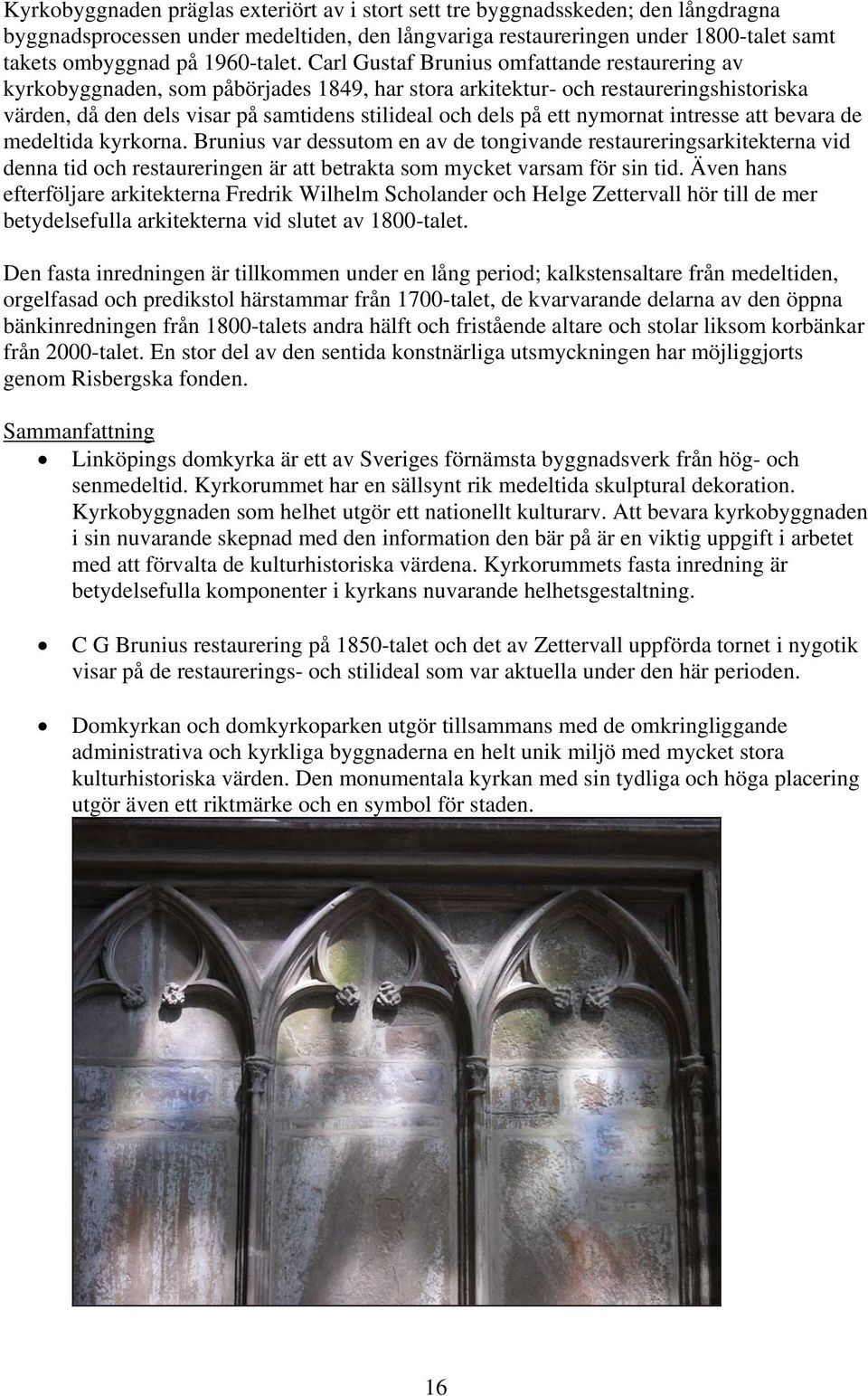 Carl Gustaf Brunius omfattande restaurering av kyrkobyggnaden, som påbörjades 1849, har stora arkitektur- och restaureringshistoriska värden, då den dels visar på samtidens stilideal och dels på ett