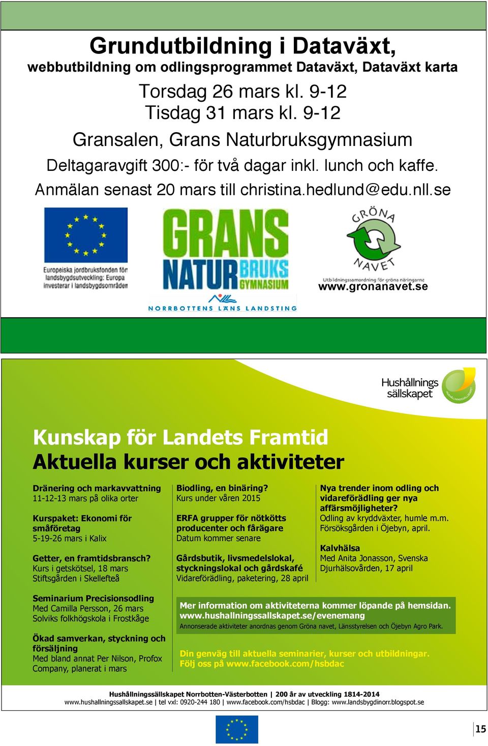 se Kunskap för Landets Framtid Aktuella kurser och aktiviteter Dränering och markavvattning 11-12-13 mars på olika orter Kurspaket: Ekonomi för småföretag 5-19-26 mars i Kalix Getter, en