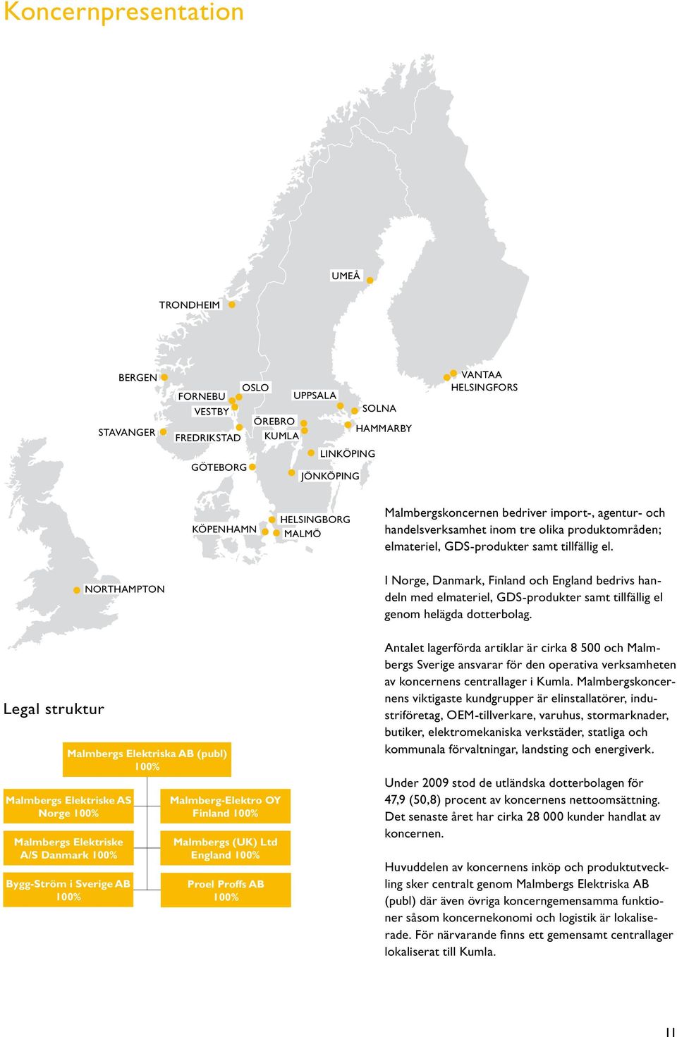 NORTHAMPTON I Norge, Danmark, Finland och England bedrivs handeln med elmateriel, GDS-produkter samt tillfällig el genom helägda dotterbolag.