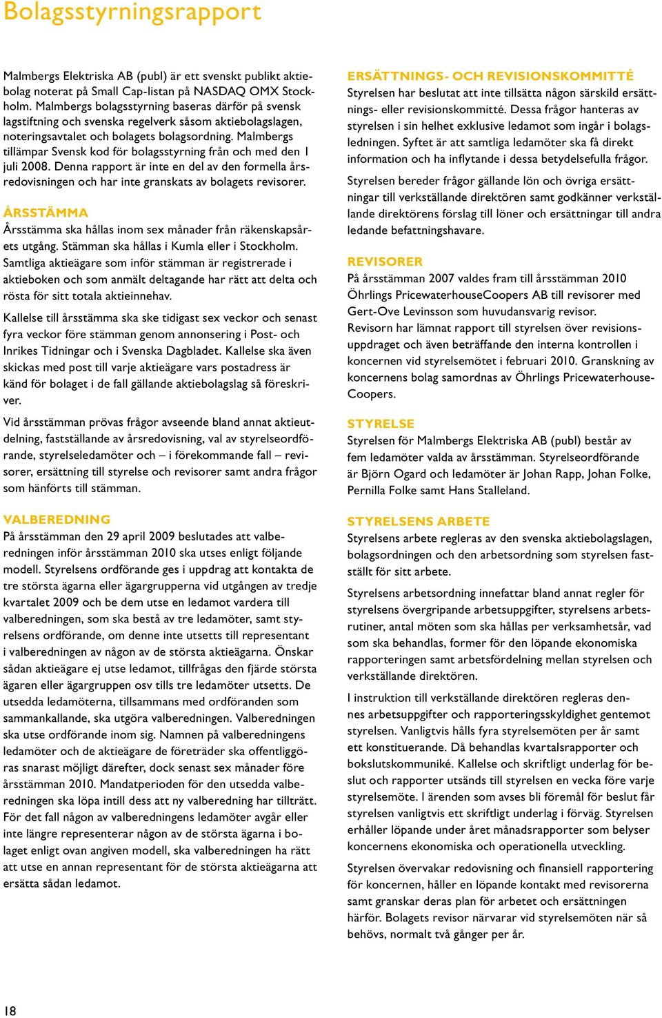 Malmbergs tillämpar Svensk kod för bolagsstyrning från och med den 1 juli 2008. Denna rapport är inte en del av den formella årsredovisningen och har inte granskats av bolagets revisorer.