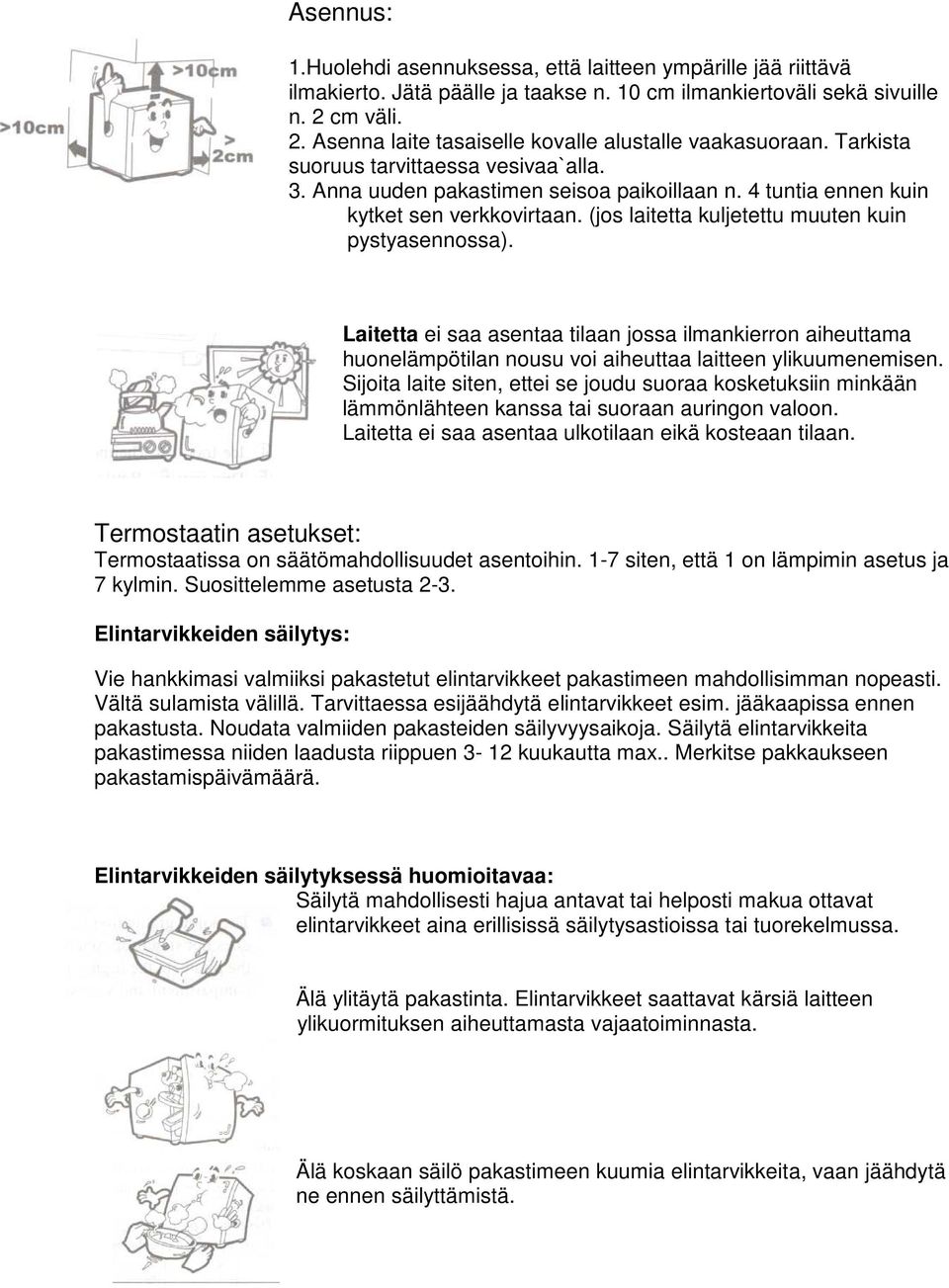 4 tuntia ennen kuin kytket sen verkkovirtaan. (jos laitetta kuljetettu muuten kuin pystyasennossa).