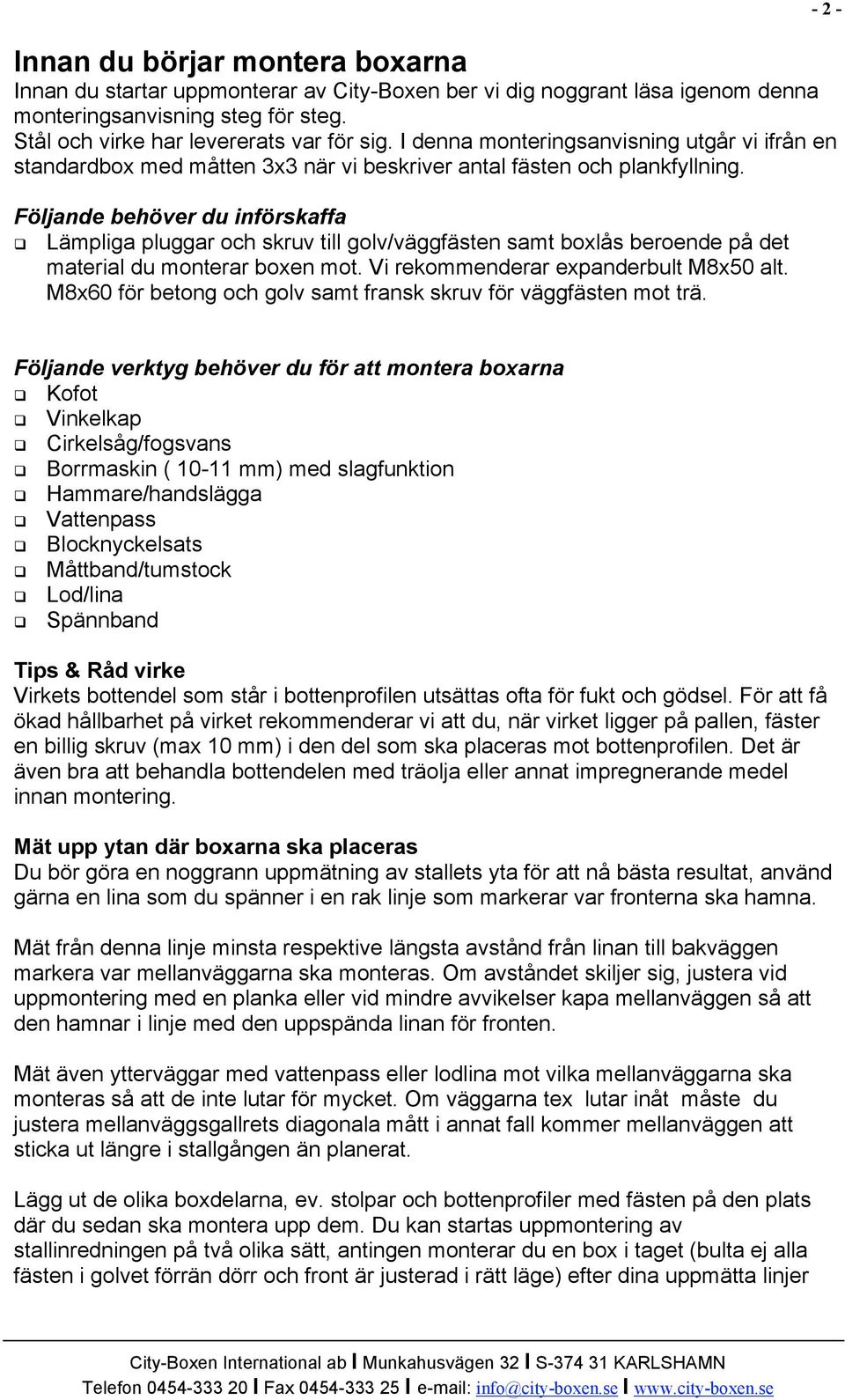 Följande behöver du införskaffa Lämpliga pluggar och skruv till golv/väggfästen samt boxlås beroende på det material du monterar boxen mot. Vi rekommenderar expanderbult M8x50 alt.