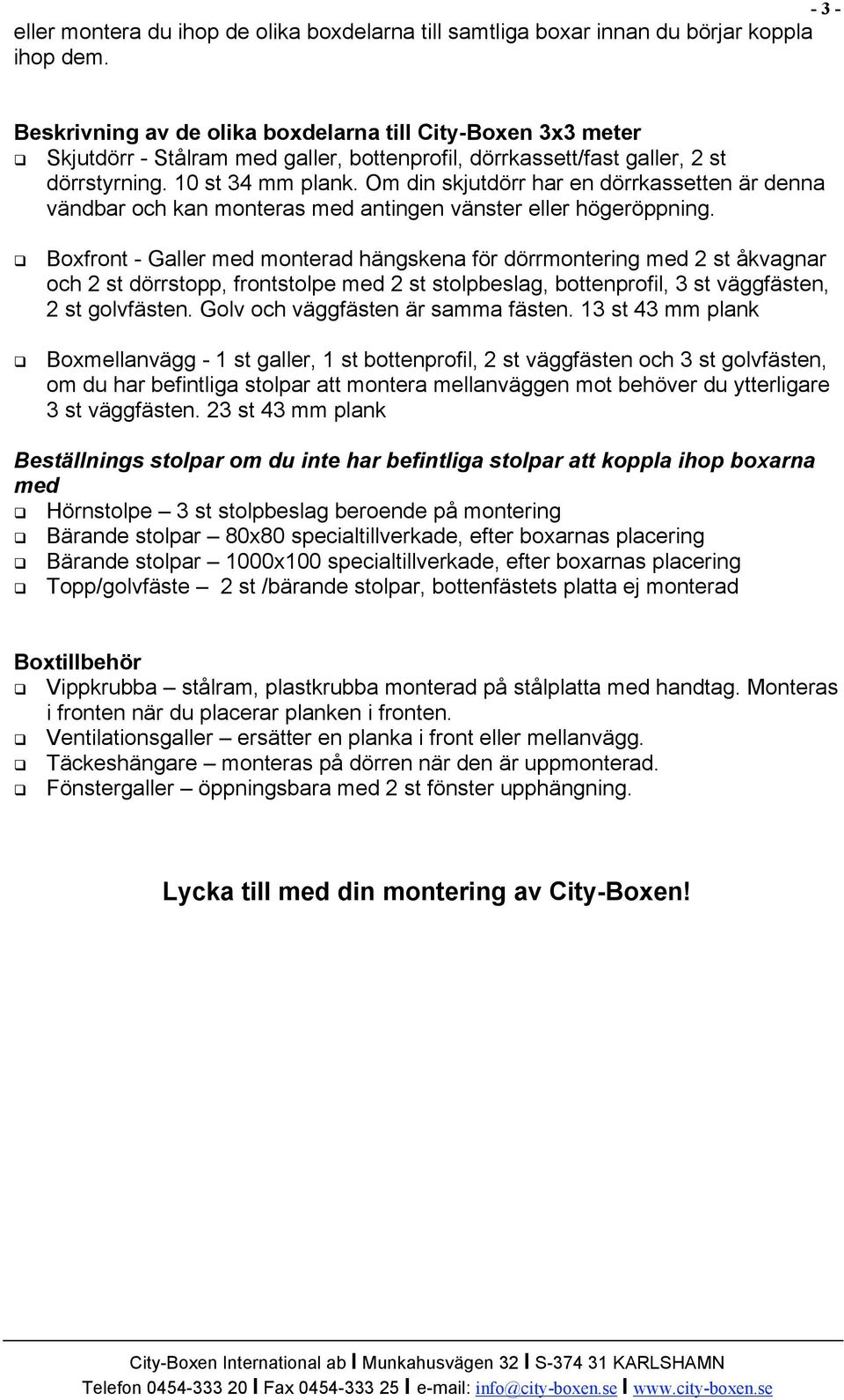 Om din skjutdörr har en dörrkassetten är denna vändbar och kan monteras med antingen vänster eller högeröppning.