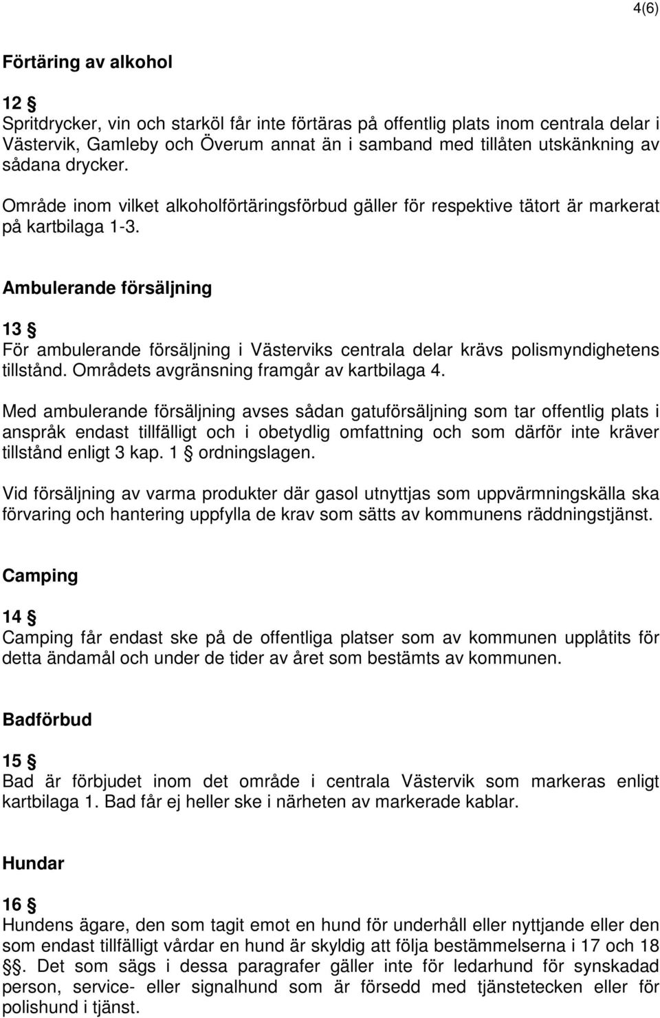 Ambulerande försäljning 13 För ambulerande försäljning i Västerviks centrala delar krävs polismyndighetens tillstånd. Områdets avgränsning framgår av kartbilaga 4.