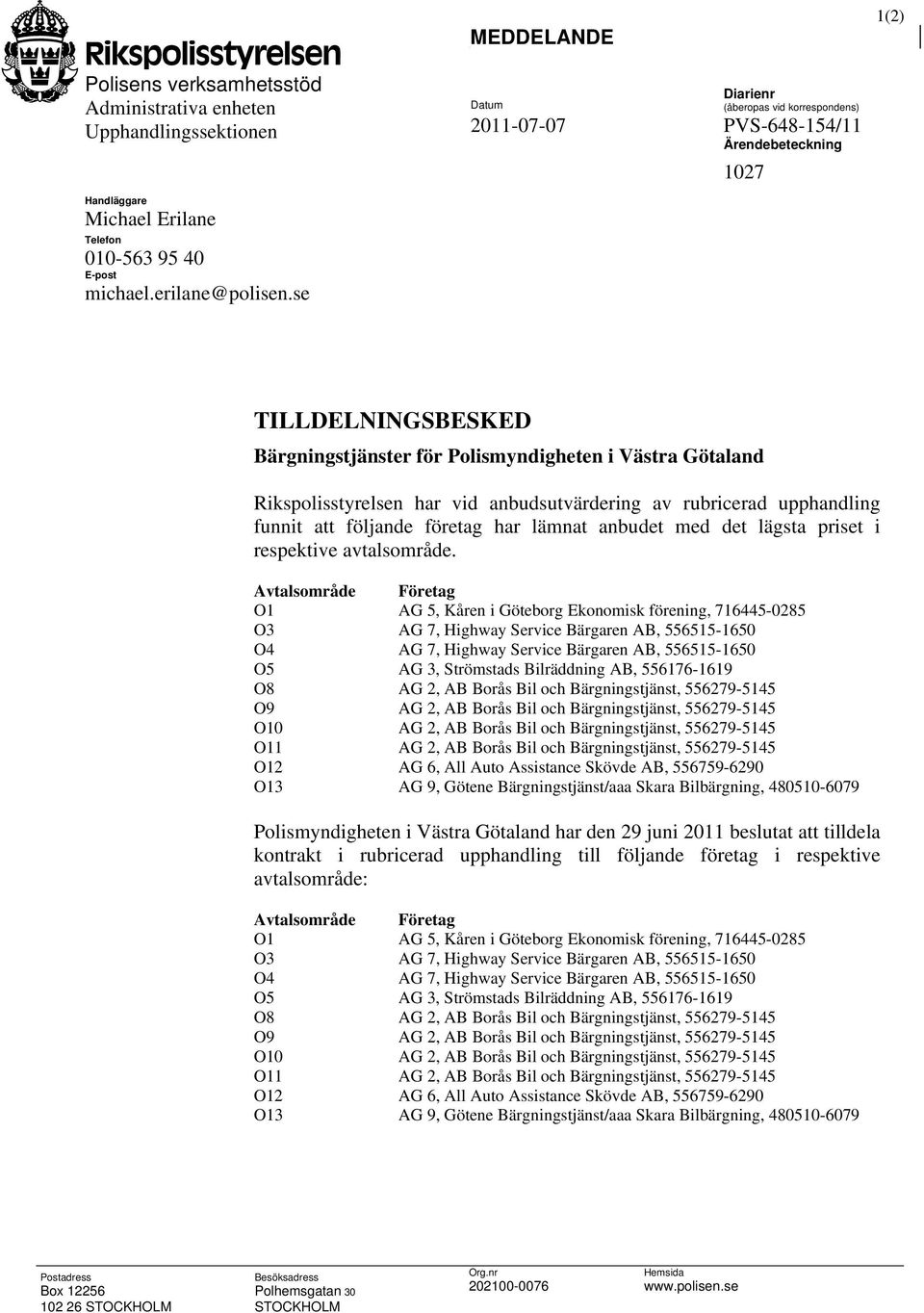 se TILLDELNINGSBESKED Bärgningstjänster för Polismyndigheten i Västra Götaland Rikspolisstyrelsen har vid anbudsutvärdering av rubricerad upphandling funnit att följande företag har lämnat anbudet