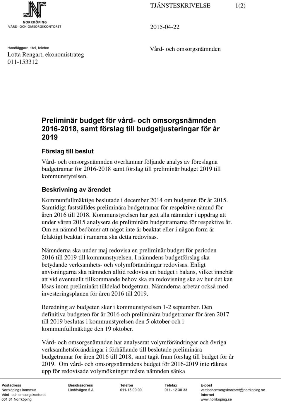 kommunstyrelsen. Beskrivning av ärendet Kommunfullmäktige beslutade i december 2014 om budgeten för år 2015.