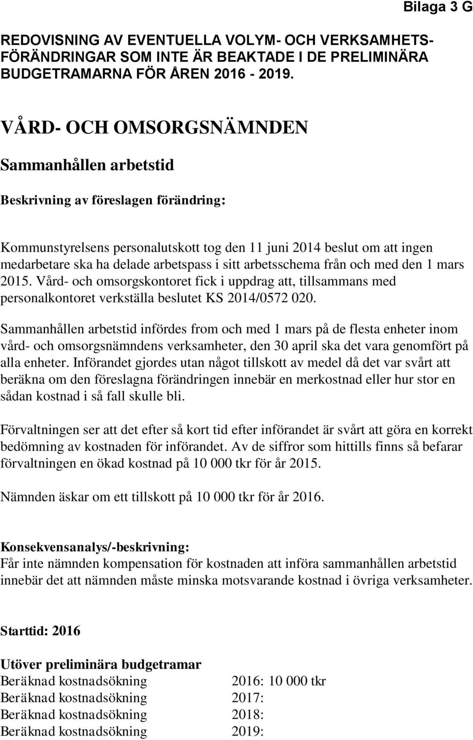 Vård- och omsorgskontoret fick i uppdrag att, tillsammans med personalkontoret verkställa beslutet KS 2014/0572 020.