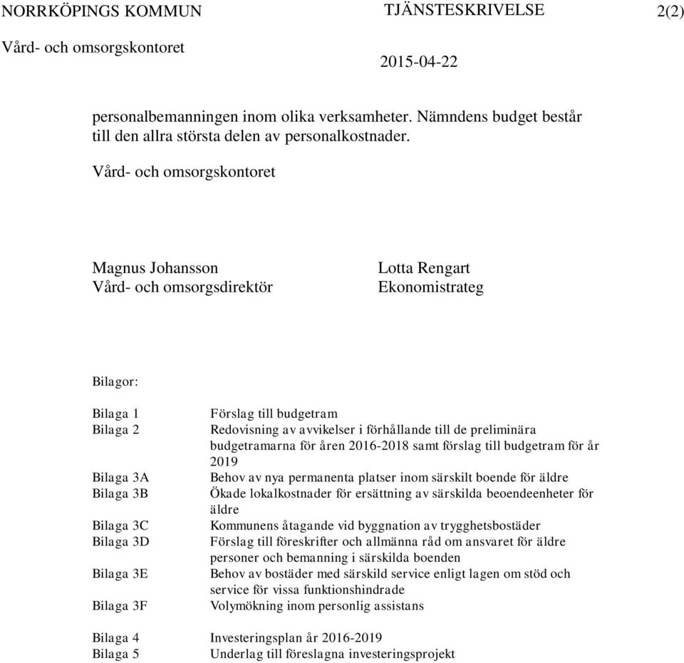 budgetram Redovisning av avvikelser i förhållande till de preliminära budgetramarna för åren 2016-2018 samt förslag till budgetram för år 2019 Behov av nya permanenta platser inom särskilt boende för