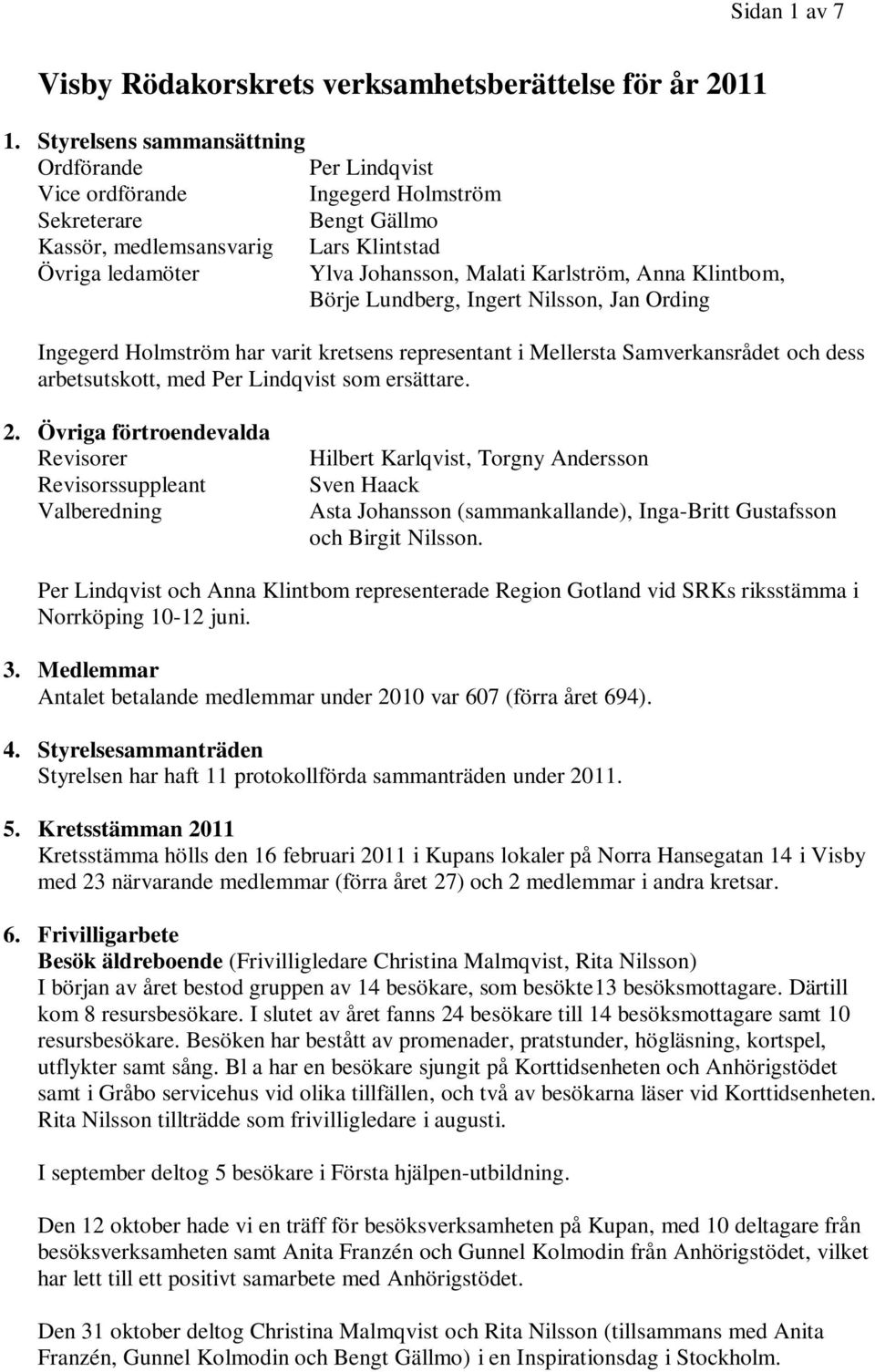 Karlström, Anna Klintbom, Börje Lundberg, Ingert Nilsson, Jan Ording Ingegerd Holmström har varit kretsens representant i Mellersta Samverkansrådet och dess arbetsutskott, med Per Lindqvist som