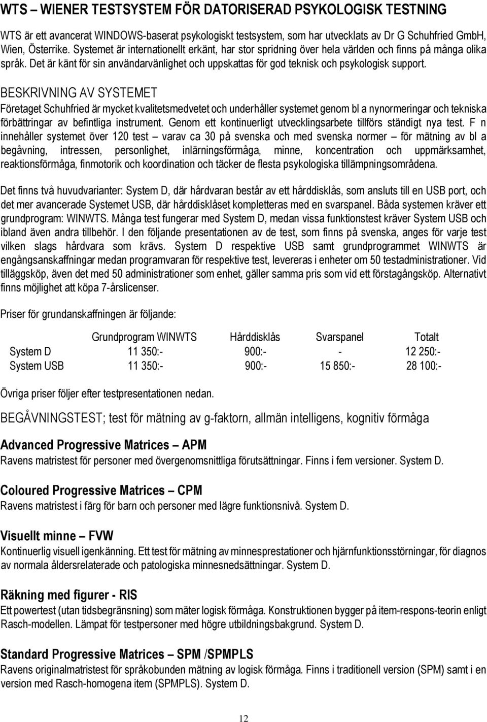 BESKRIVNING AV SYSTEMET Företaget Schuhfried är mycket kvalitetsmedvetet och underhåller systemet genom bl a nynormeringar och tekniska förbättringar av befintliga instrument.