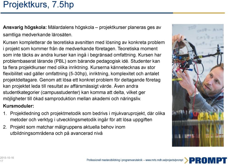 Teoretiska moment som inte täcks av andra kurser kan ingå i begränsad omfattning. Kursen har problembaserat lärande (PBL) som bärande pedagogisk idé.