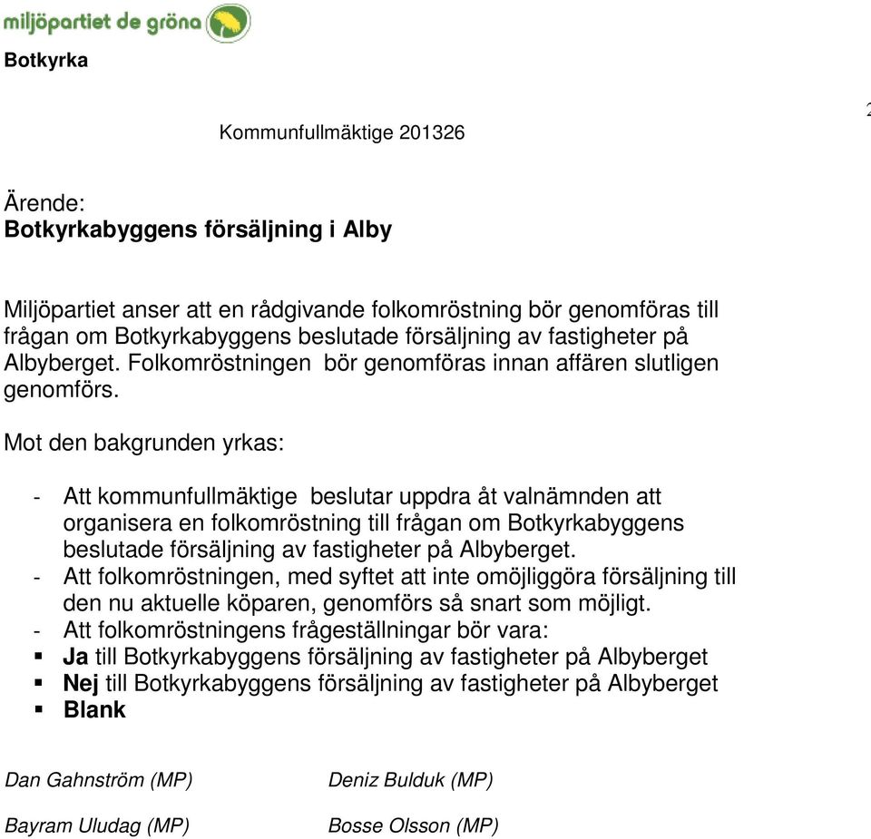 Mot den bakgrunden yrkas: - Att kommunfullmäktige beslutar uppdra åt valnämnden att organisera en folkomröstning till frågan om Botkyrkabyggens beslutade försäljning av fastigheter på Albyberget.