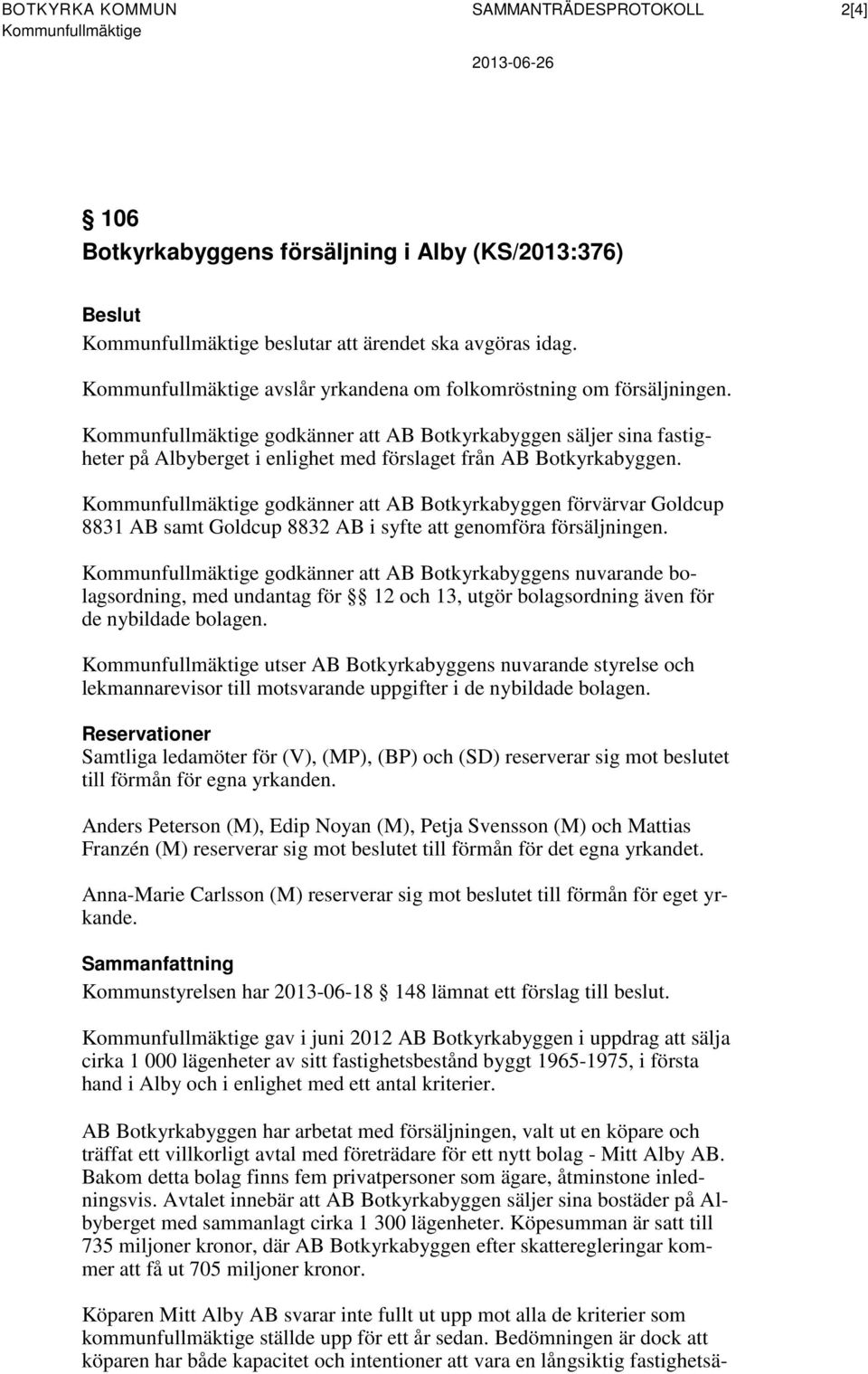 Kommunfullmäktige godkänner att AB Botkyrkabyggen säljer sina fastigheter på Albyberget i enlighet med förslaget från AB Botkyrkabyggen.