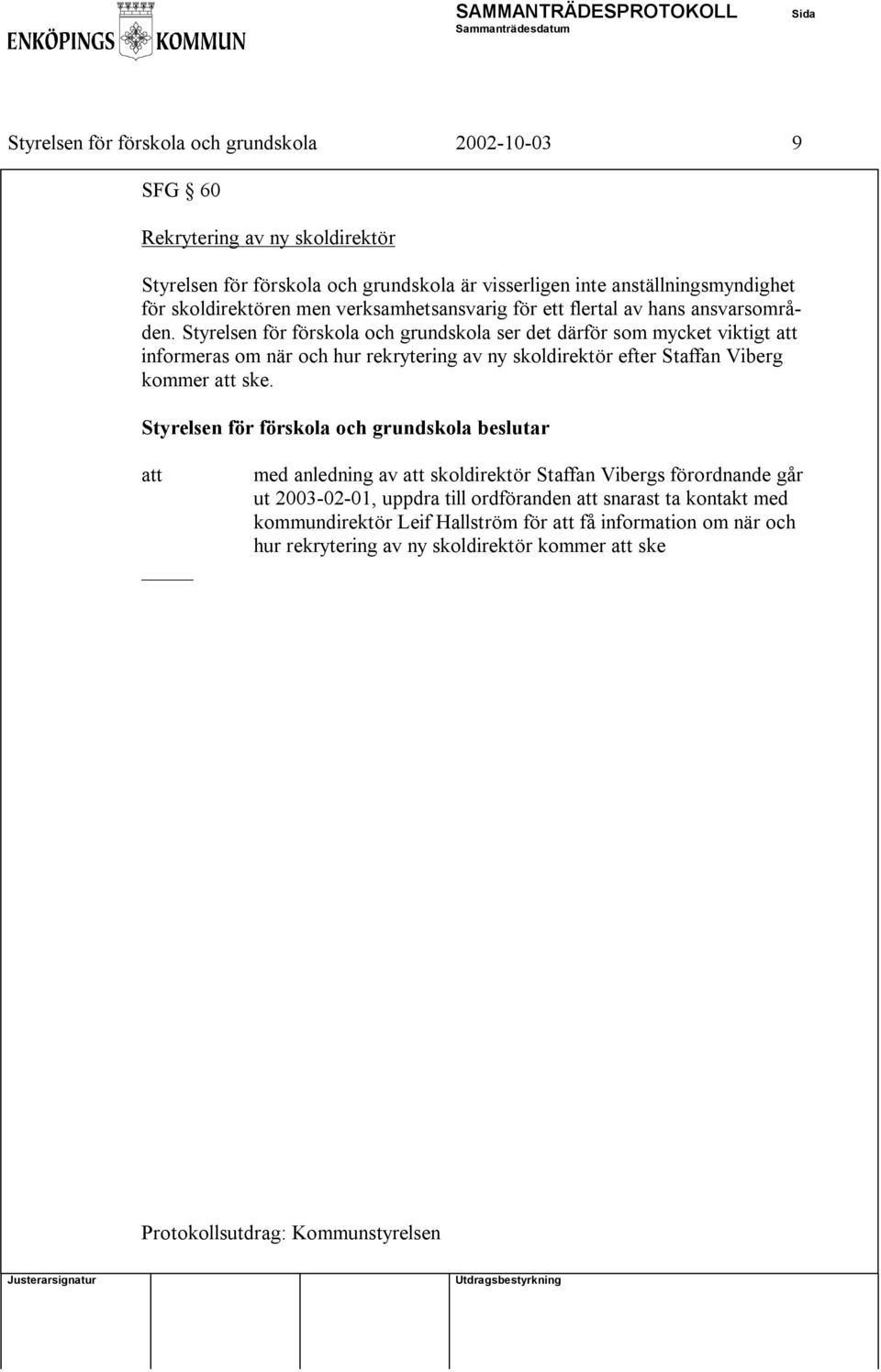 Styrelsen för förskola och grundskola ser det därför som mycket viktigt informeras om när och hur rekrytering av ny skoldirektör efter Staffan Viberg kommer ske.