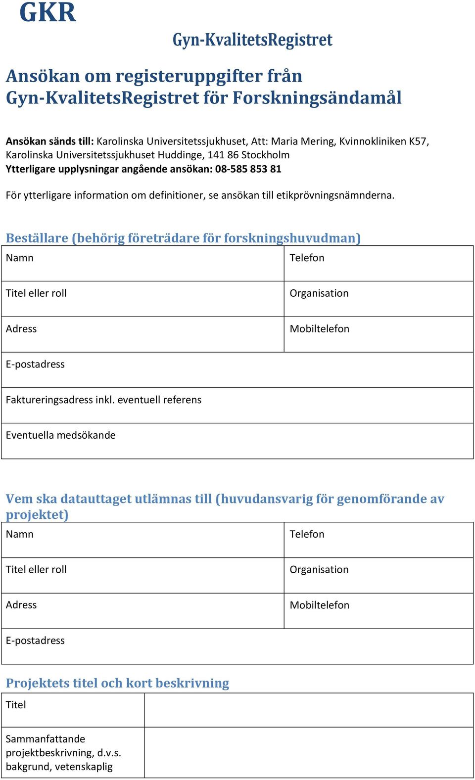 etikprövningsnämnderna. Beställare (behörig företrädare för forskningshuvudman) Namn Telefon Titel eller roll Organisation Adress Mobiltelefon E-postadress Faktureringsadress inkl.