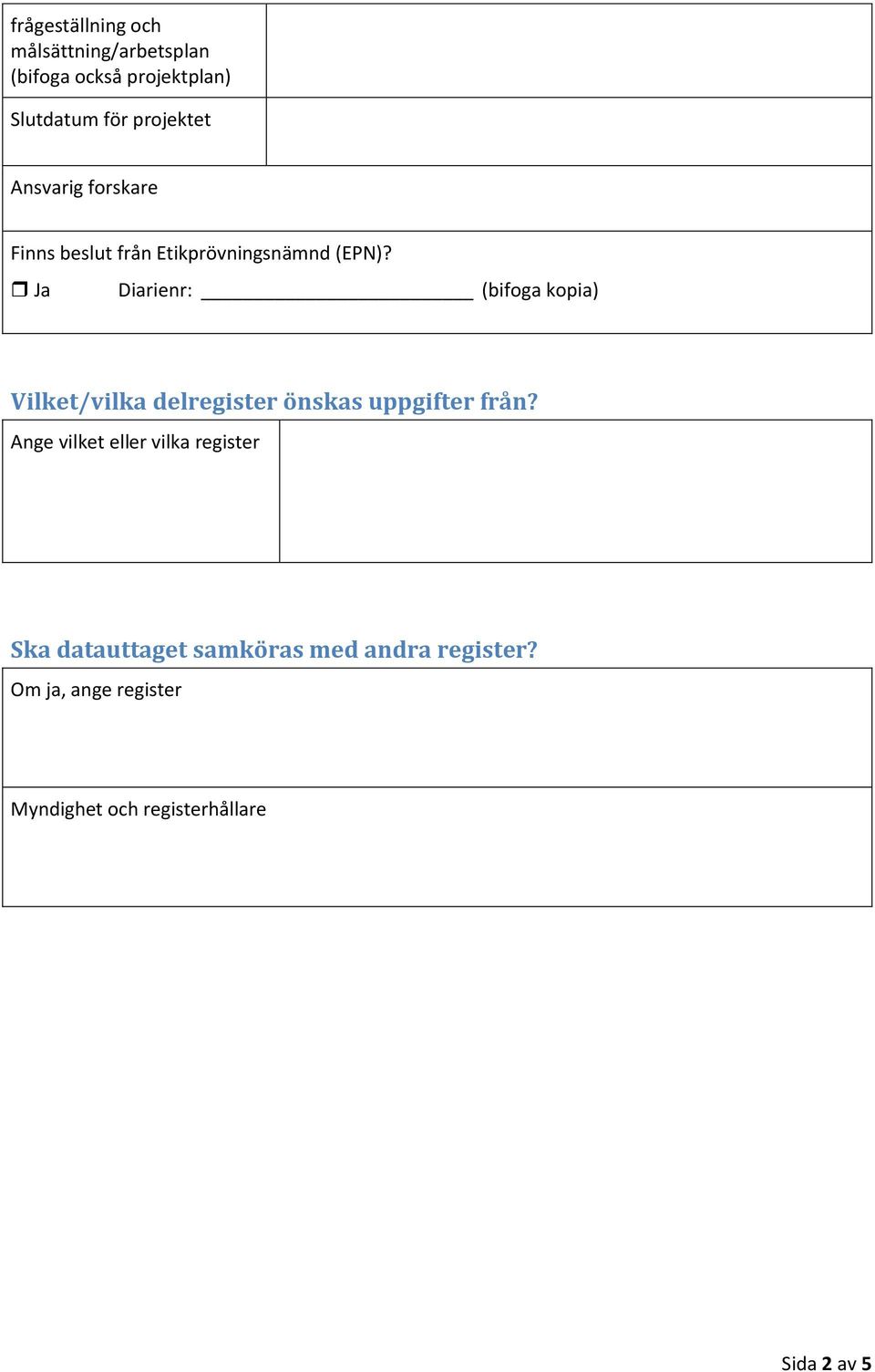 Ja Diarienr: (bifoga kopia) Vilket/vilka delregister önskas uppgifter från?