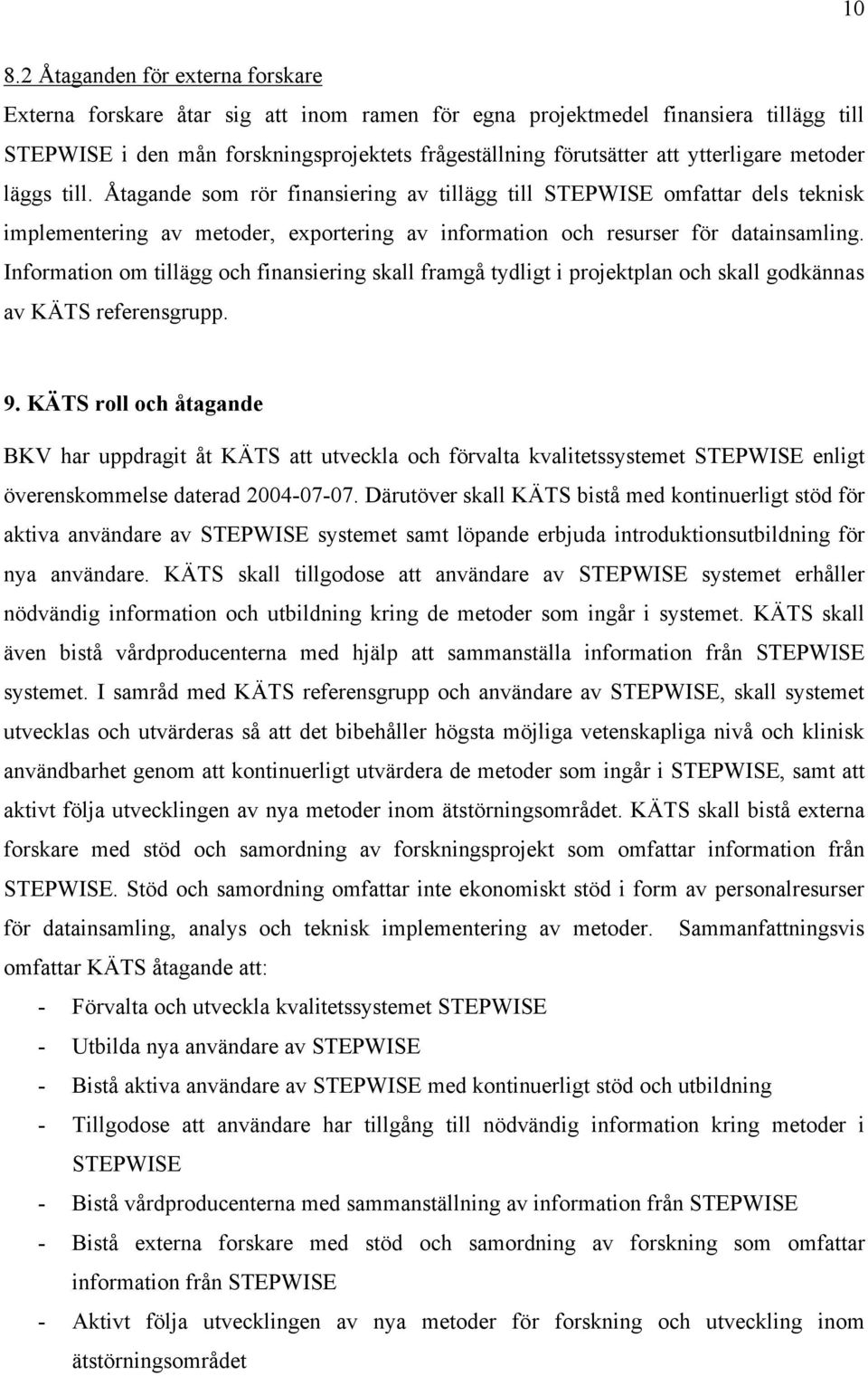 Information om tillägg och finansiering skall framgå tydligt i projektplan och skall godkännas av KÄTS referensgrupp. 9.