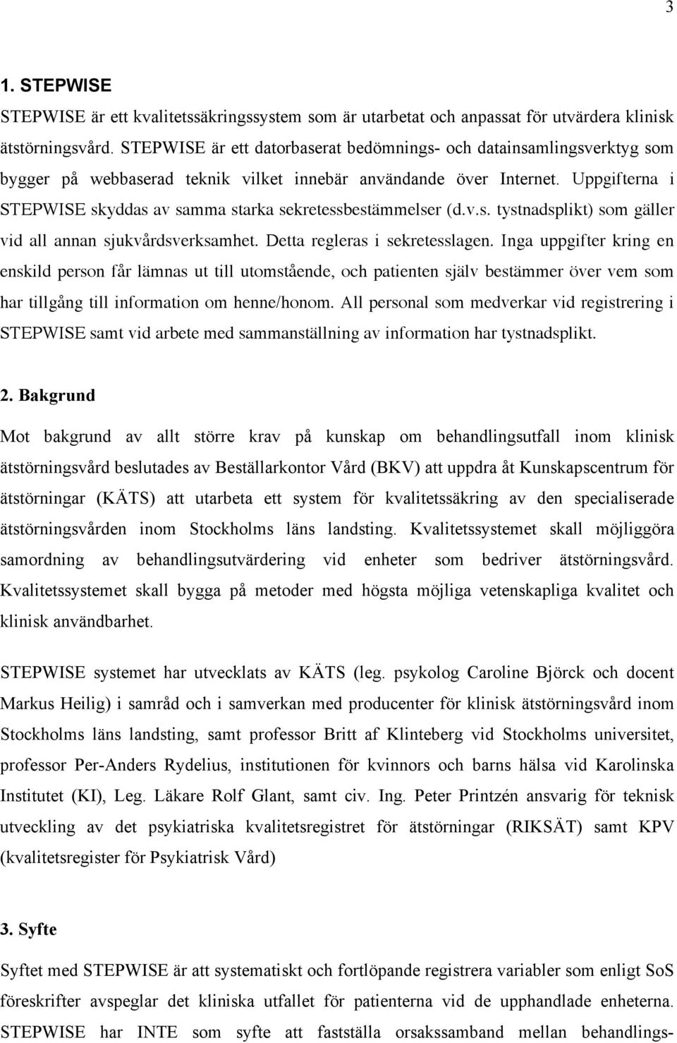 Uppgifterna i STEPWISE skyddas av samma starka sekretessbestämmelser (d.v.s. tystnadsplikt) som gäller vid all annan sjukvårdsverksamhet. Detta regleras i sekretesslagen.