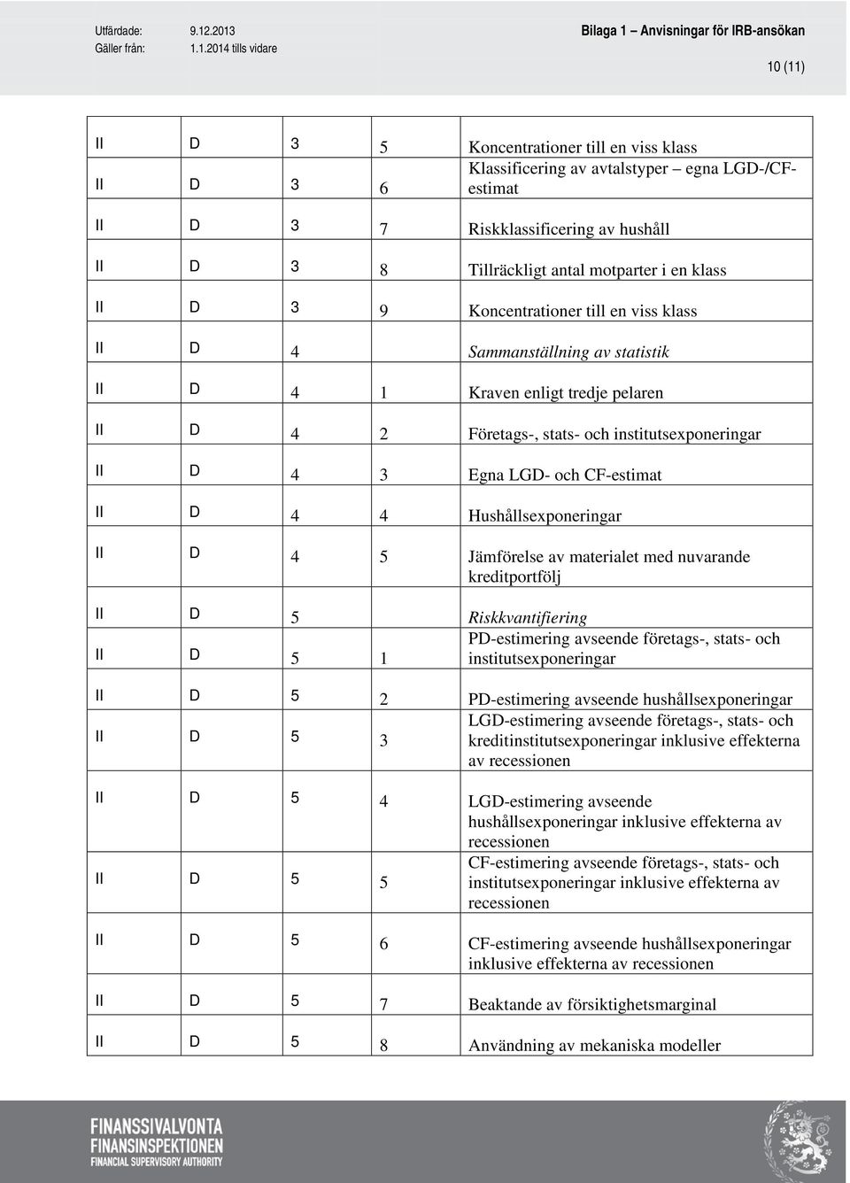 CF-estimat II D 4 4 Hushållsexponeringar II D 4 5 Jämförelse av materialet med nuvarande kreditportfölj II D 5 Riskkvantifiering PD-estimering avseende företags-, stats- och II D 5 1