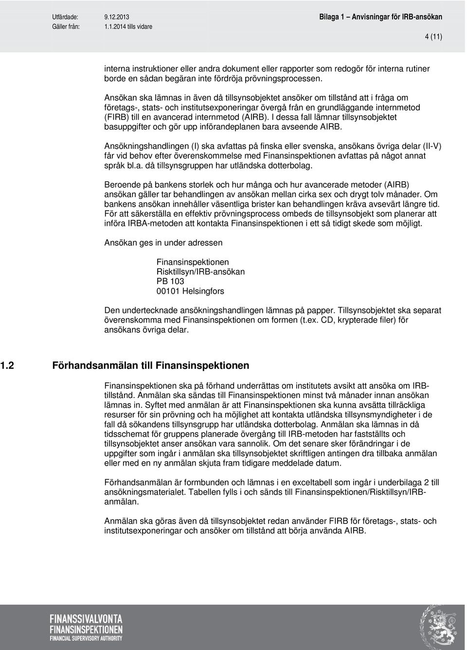 internmetod (AIRB). I dessa fall lämnar tillsynsobjektet basuppgifter och gör upp införandeplanen bara avseende AIRB.