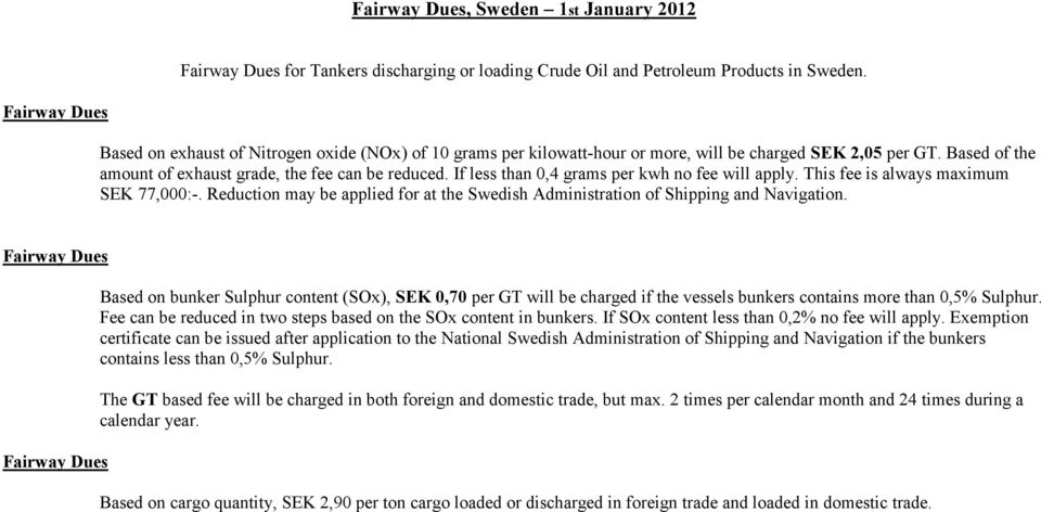 If less than 0,4 grams per kwh no fee will apply. This fee is always maximum SEK 77,000:-. Reduction may be applied for at the Swedish Administration of Shipping and Navigation.