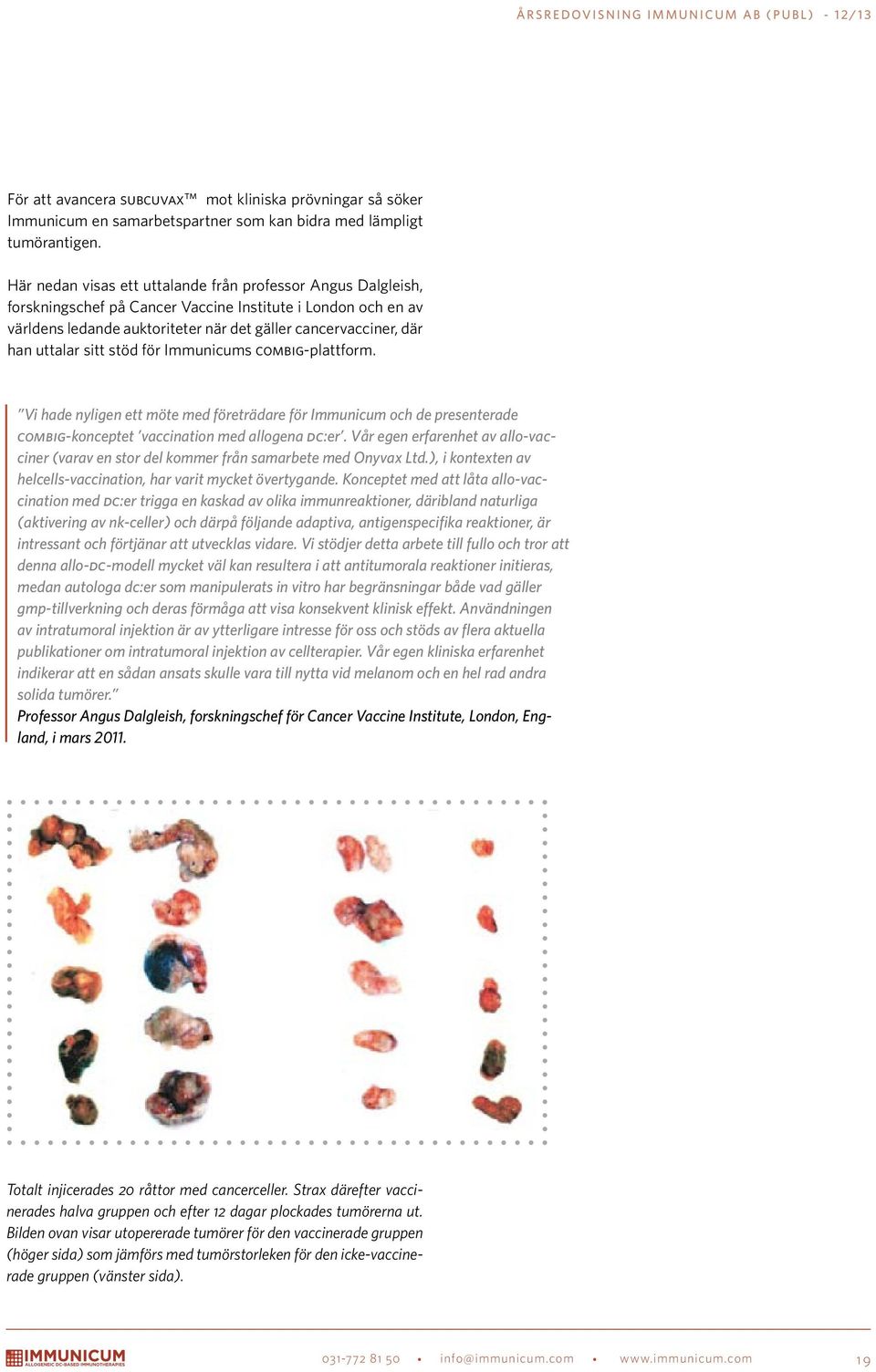 uttalar sitt stöd för Immunicums combig-plattform. Vi hade nyligen ett möte med företrädare för Immunicum och de presenterade combig-konceptet vaccination med allogena dc:er.