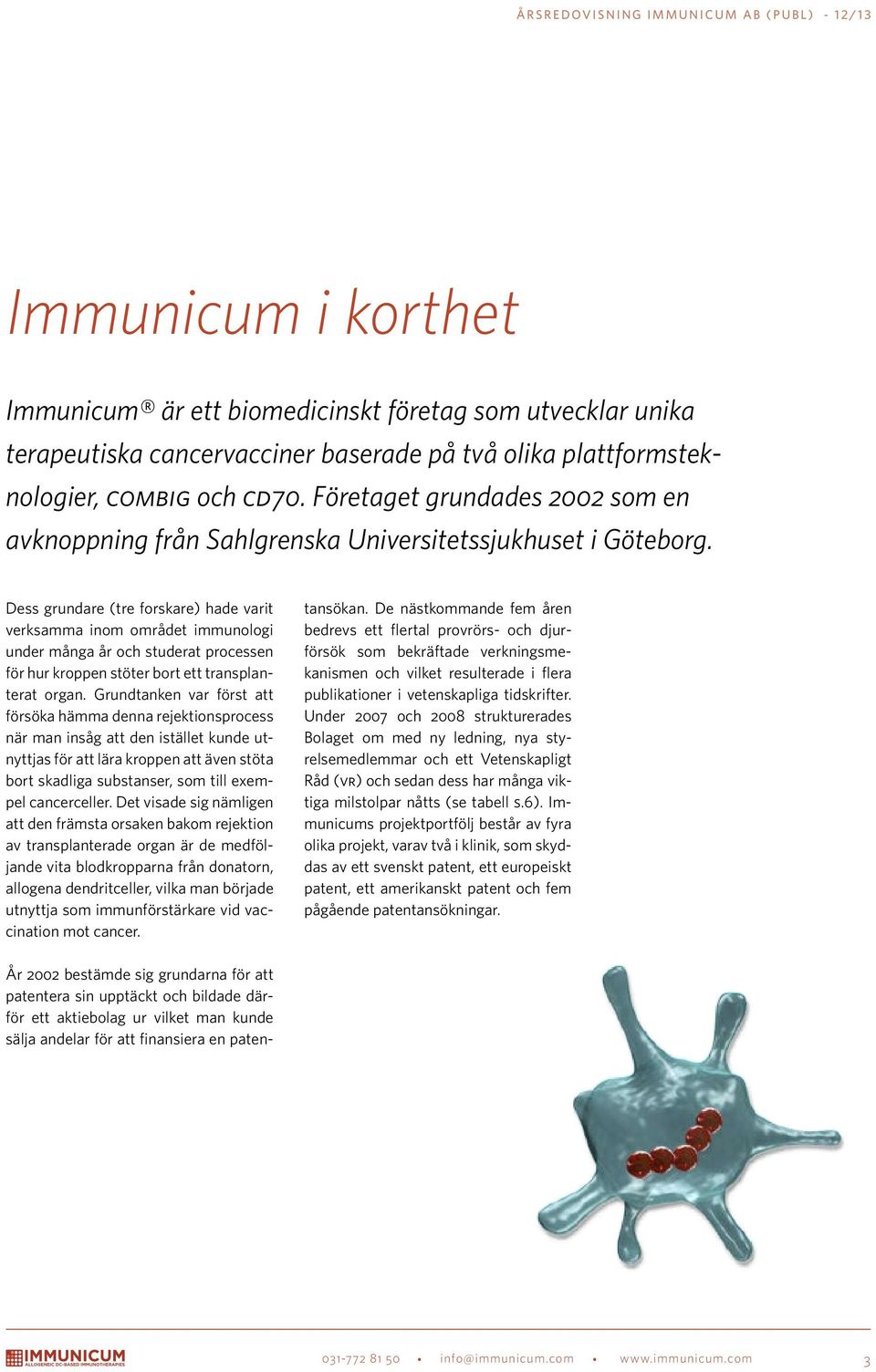 Dess grundare (tre forskare) hade varit verksamma inom området immunologi under många år och studerat processen för hur kroppen stöter bort ett transplanterat organ.