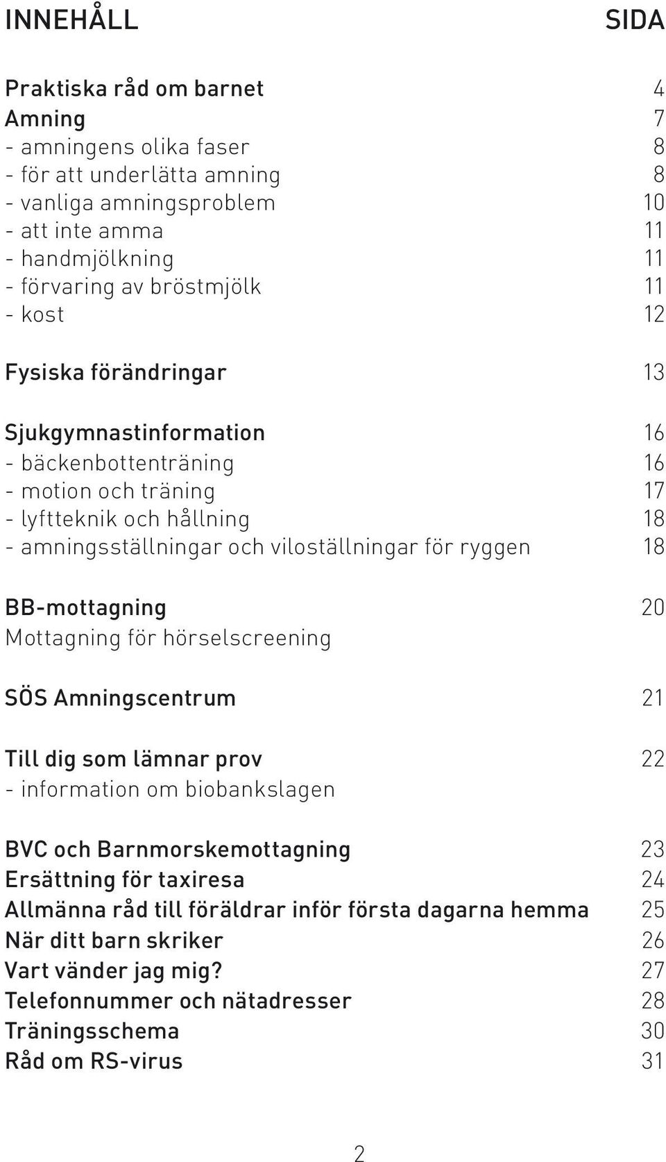 viloställningar för ryggen 18 BB-mottagning 20 Mottagning för hörselscreening SÖS Amningscentrum 21 Till dig som lämnar prov 22 - information om biobankslagen BVC och Barnmorskemottagning