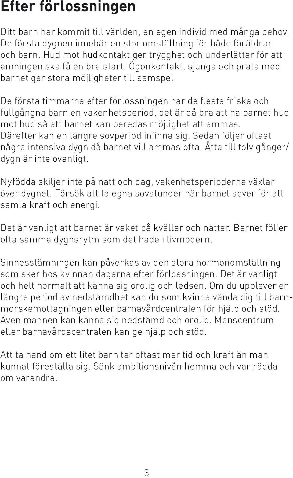 De första timmarna efter förlossningen har de flesta friska och fullgångna barn en vakenhetsperiod, det är då bra att ha barnet hud mot hud så att barnet kan beredas möjlighet att ammas.