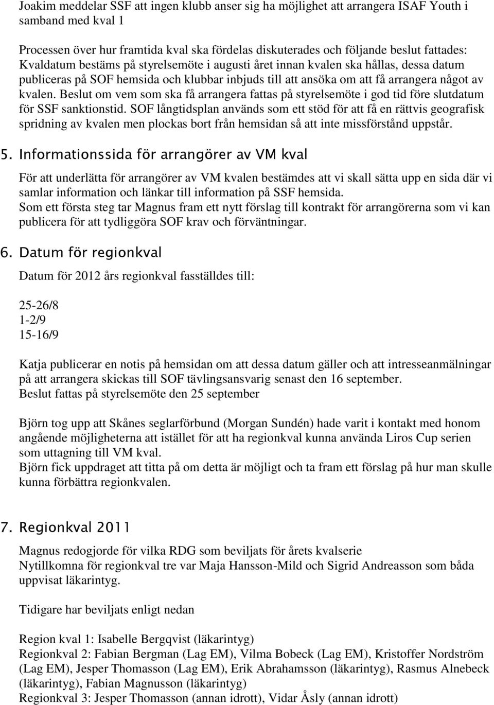Beslut om vem som ska få arrangera fattas på styrelsemöte i god tid före slutdatum för SSF sanktionstid.