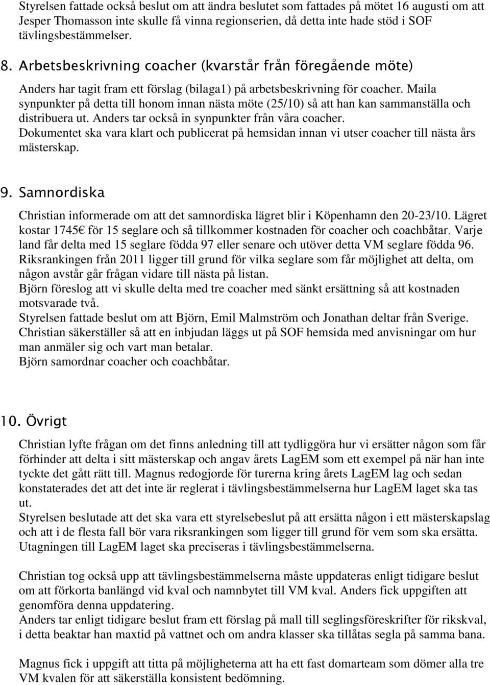 Maila synpunkter på detta till honom innan nästa möte (25/10) så att han kan sammanställa och distribuera ut. Anders tar också in synpunkter från våra coacher.