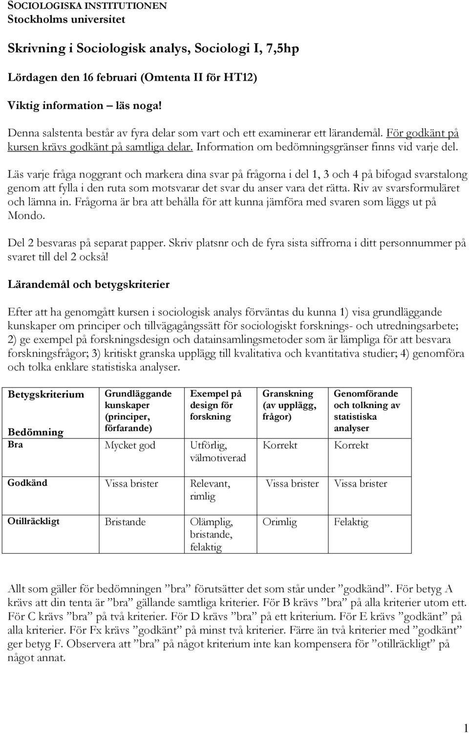 Läs varje fråga noggrant och markera dina svar på frågorna i del, och på bifogad svarstalong genom att fylla i den ruta som motsvarar det svar du anser vara det rätta.