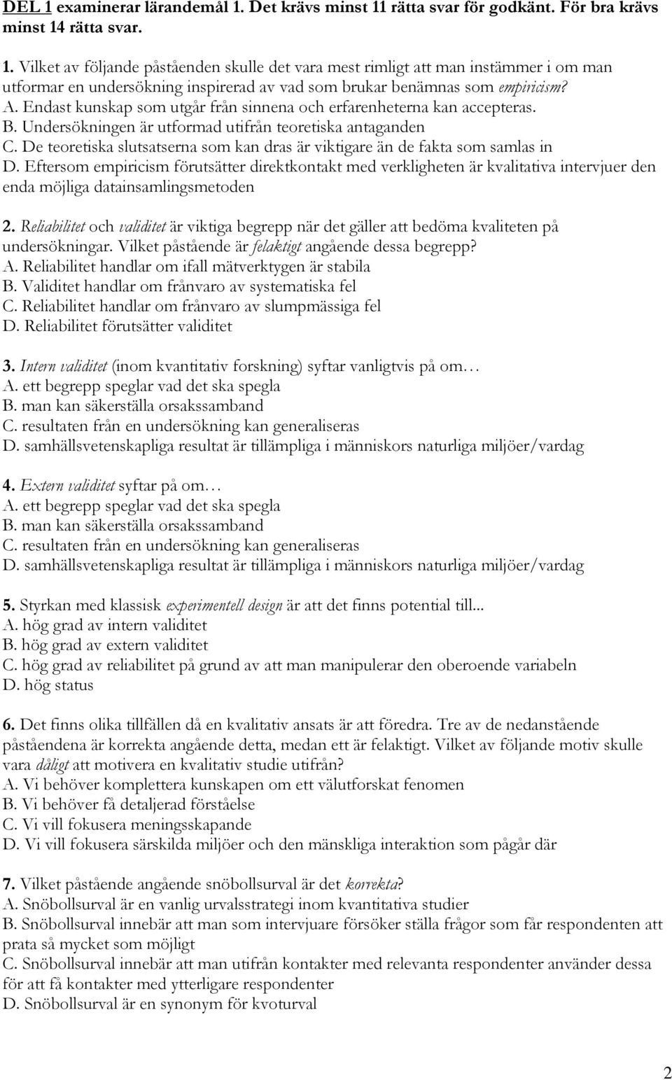 Endast kunskap som utgår från sinnena och erfarenheterna kan accepteras. B. Undersökningen är utformad utifrån teoretiska antaganden C.