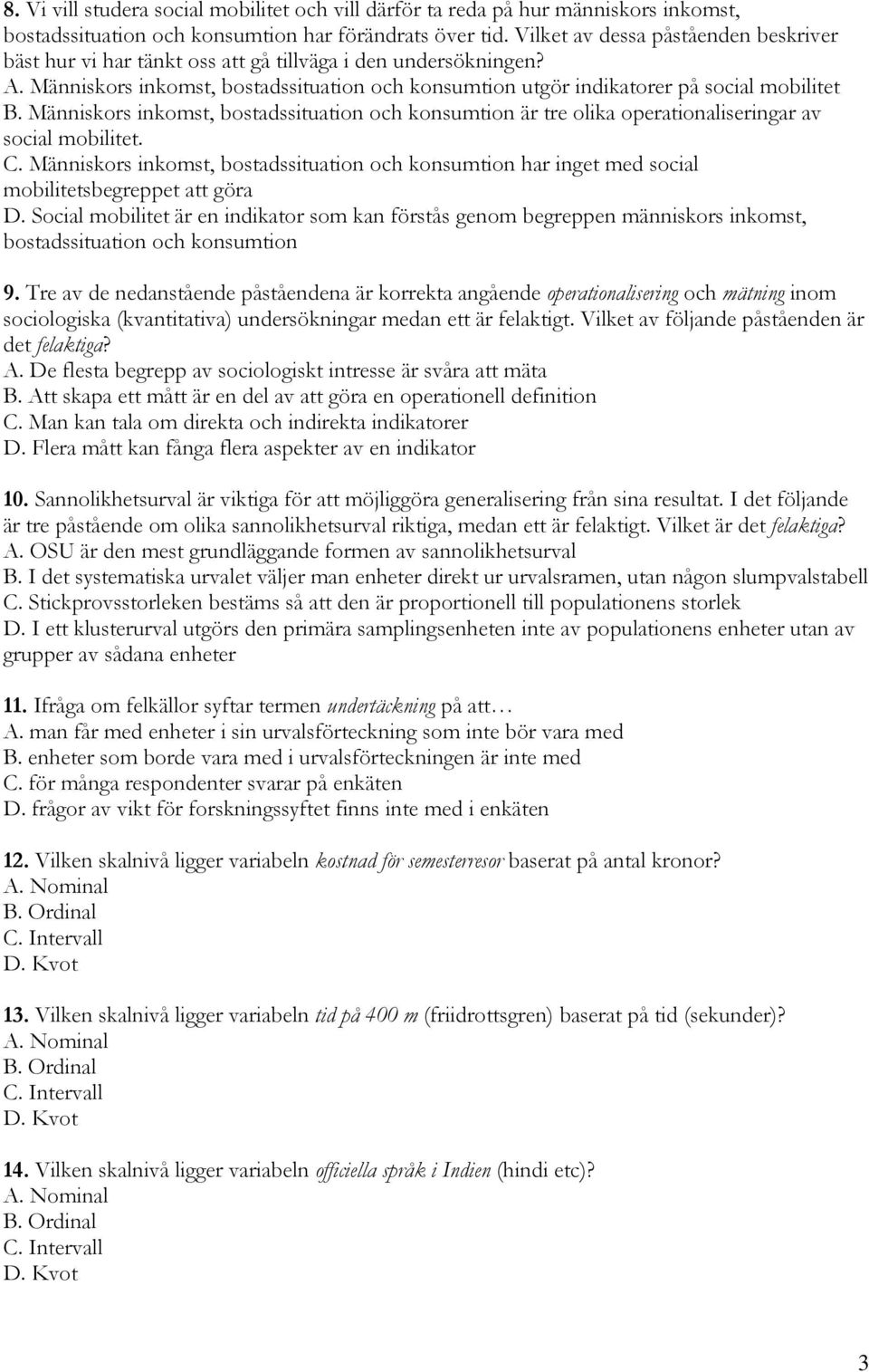 Människors inkomst, bostadssituation och konsumtion är tre olika operationaliseringar av social mobilitet. C.