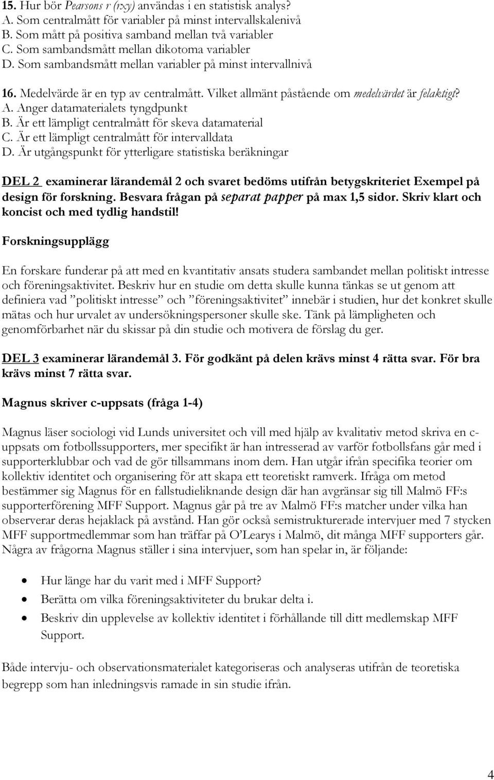 Anger datamaterialets tyngdpunkt B. Är ett lämpligt centralmått för skeva datamaterial C. Är ett lämpligt centralmått för intervalldata D.