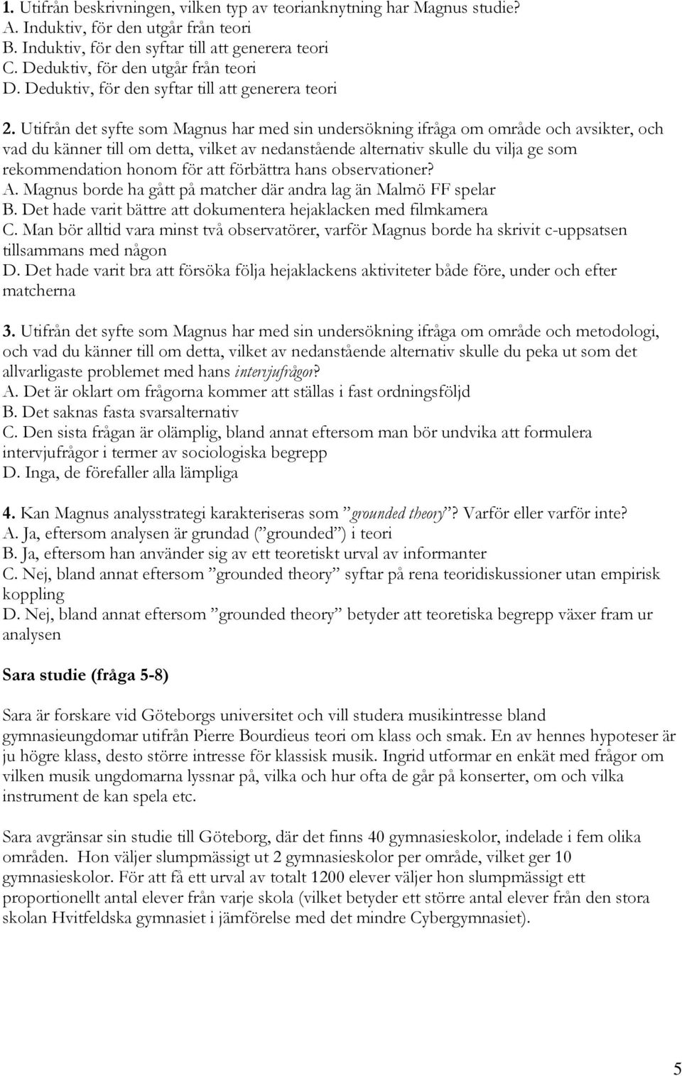 Utifrån det syfte som Magnus har med sin undersökning ifråga om område och avsikter, och vad du känner till om detta, vilket av nedanstående alternativ skulle du vilja ge som rekommendation honom för