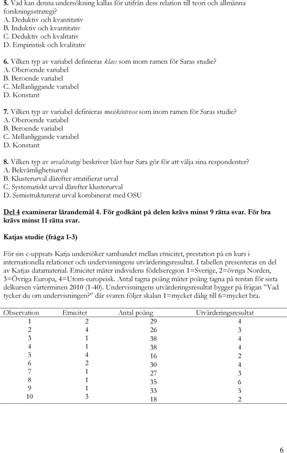 Vilken typ av variabel definieras musikintresse som inom ramen för Saras studie? A. Oberoende variabel B. Beroende variabel C. Mellanliggande variabel D. Konstant 8.