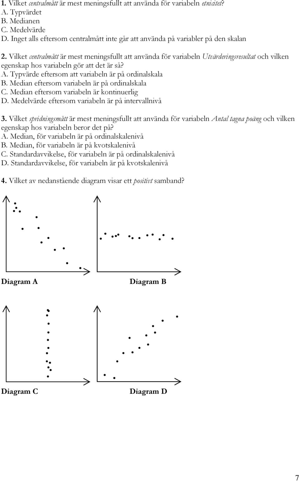 Vilket centralmått är mest meningsfullt att använda för variabeln Utvärderingsresultat och vilken egenskap hos variabeln gör att det är så? A. Typvärde eftersom att variabeln är på ordinalskala B.