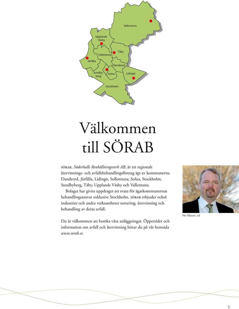 Bolaget har givits uppdraget att svara för ägarkommunernas behandlingsansvar exklusive Stockholm.