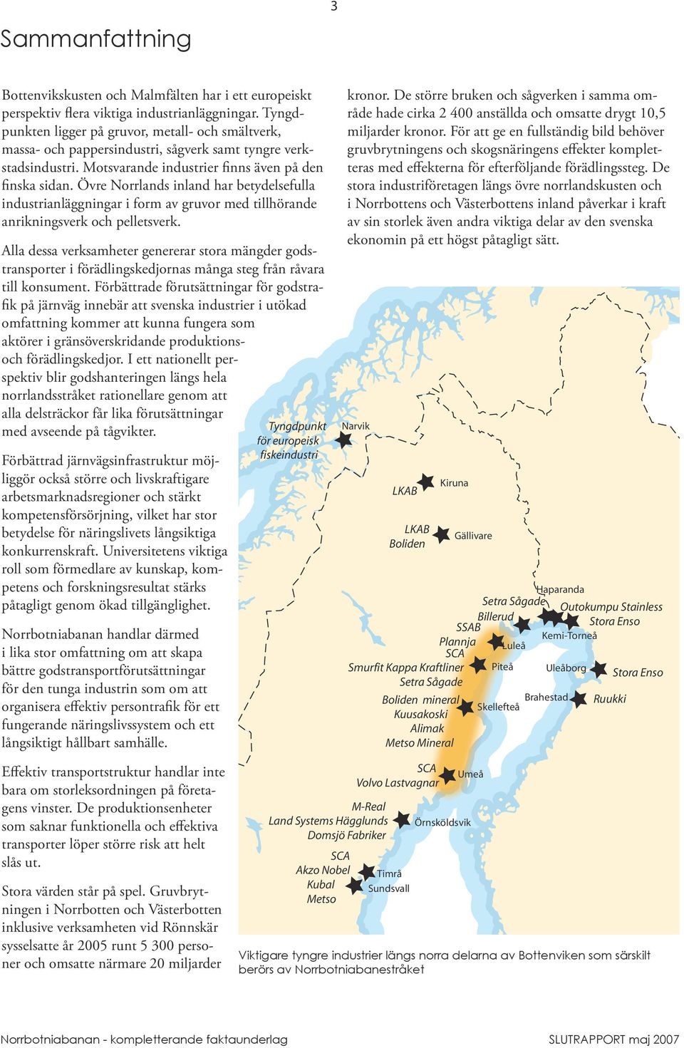 Övre Norrlands inland har betydelsefulla industrianläggningar i form av gruvor med tillhörande anrikningsverk och pelletsverk.
