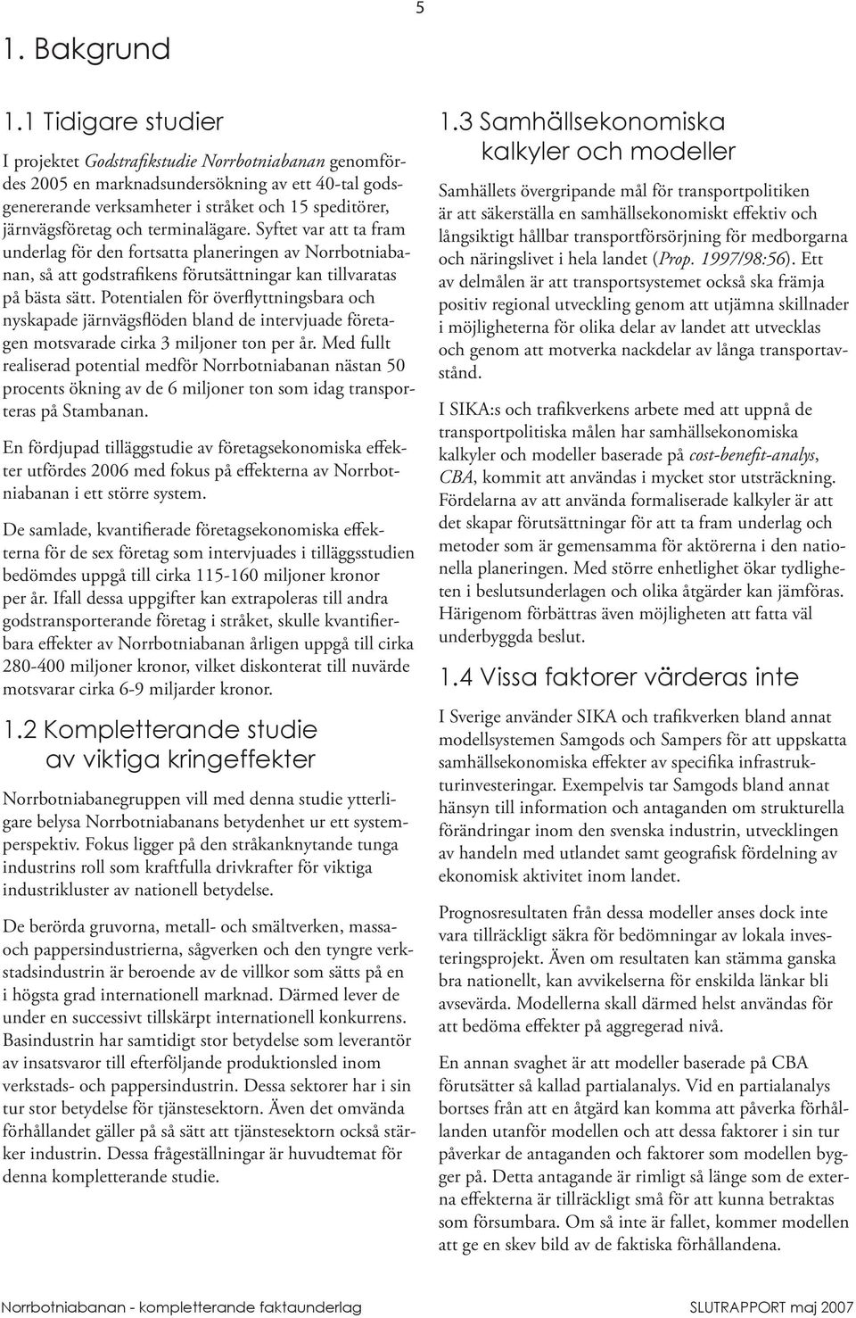 terminalägare. Syftet var att ta fram underlag för den fortsatta planeringen av Norrbotniabanan, så att godstrafikens förutsättningar kan tillvaratas på bästa sätt.