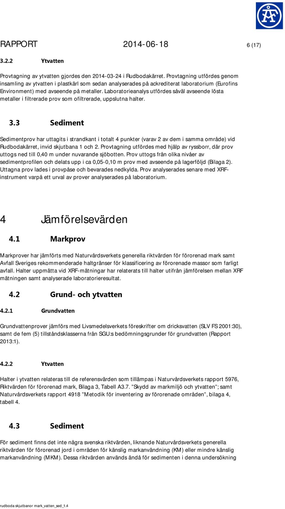 Laboratorieanalys utfördes såväl avseende lösta metaller i filtrerade prov som ofiltrerade, uppslutna halter. 3.