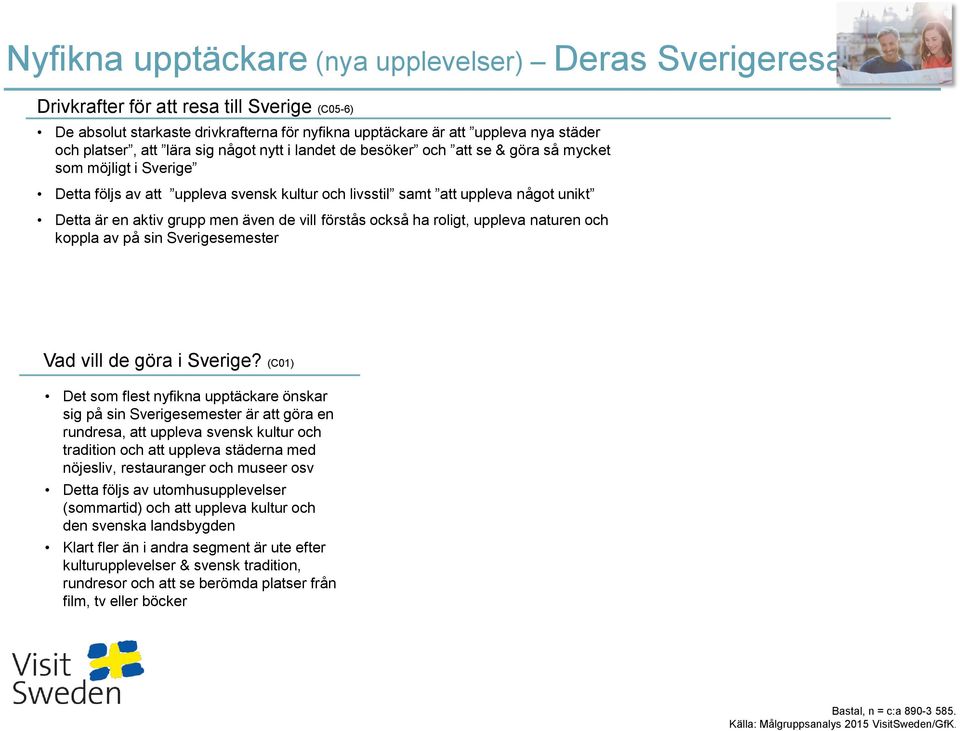 grupp men även de vill förstås också ha roligt, uppleva naturen och koppla av på sin Sverigesemester Vad vill de göra i Sverige?