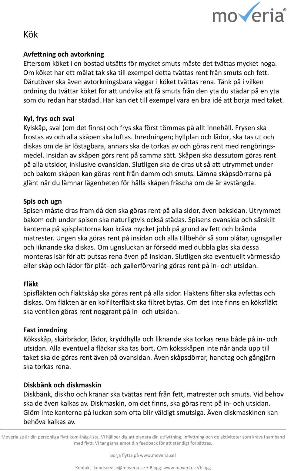 Här kan det till exempel vara en bra idé att börja med taket. Kyl, frys ch sval Kylskåp, sval (m det finns) ch frys ska först tömmas på allt innehåll. Frysen ska frstas av ch alla skåpen ska luftas.